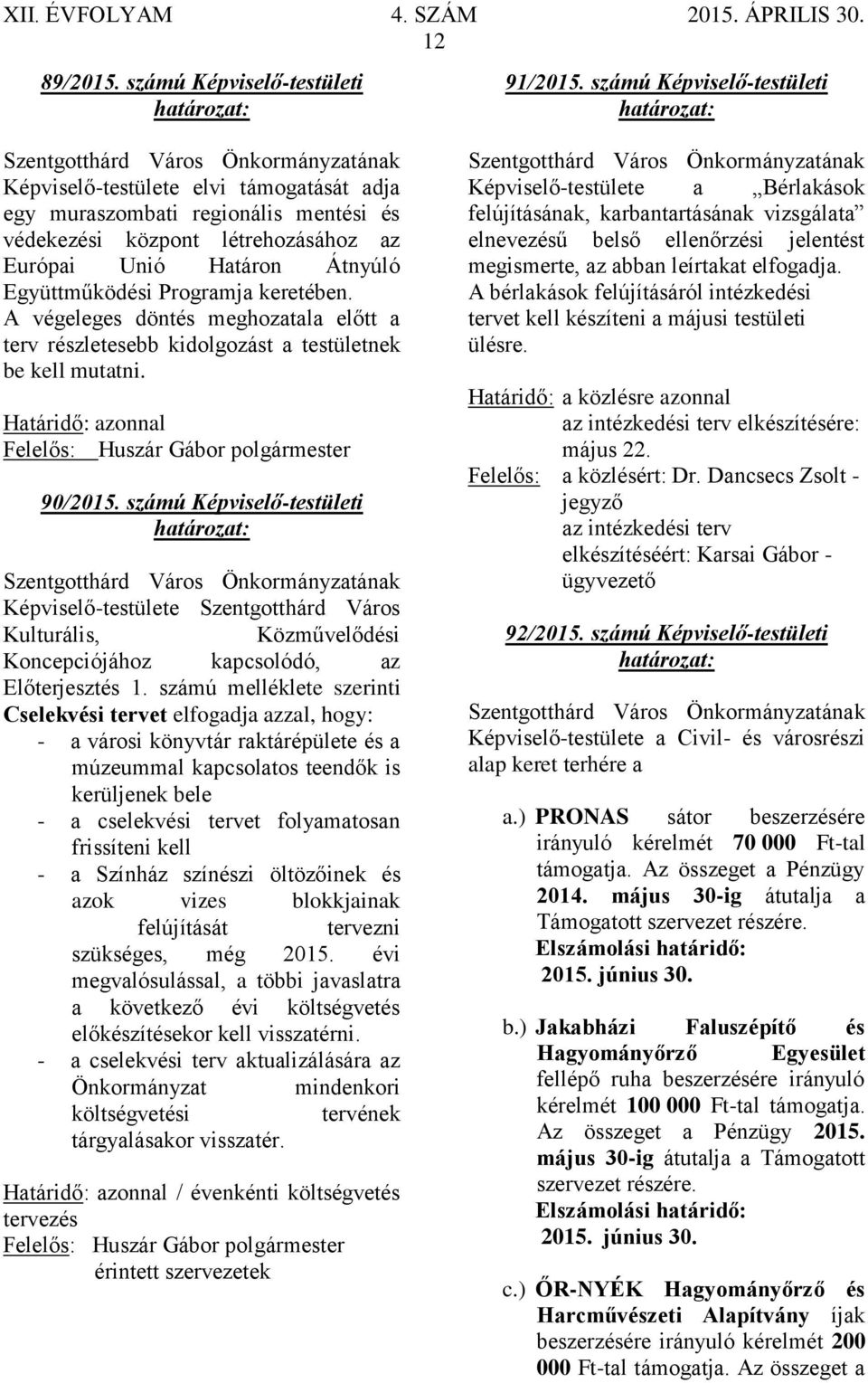 keretében. A végeleges döntés meghozatala előtt a terv részletesebb kidolgozást a testületnek be kell mutatni. 90/2015.