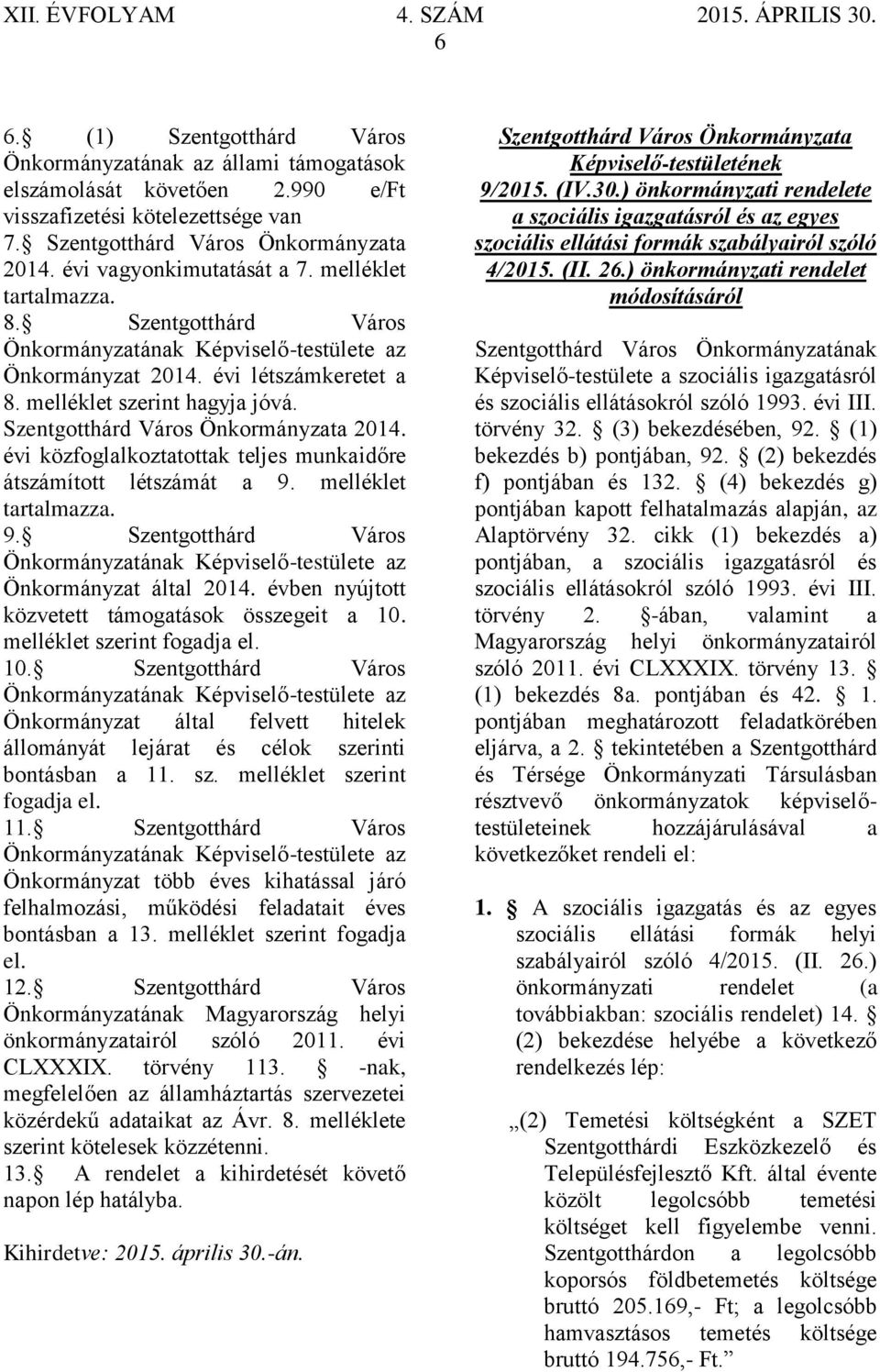 Szentgotthárd Város Önkormányzata 2014. évi közfoglalkoztatottak teljes munkaidőre átszámított létszámát a 9. melléklet tartalmazza. 9. Szentgotthárd Város Önkormányzatának Képviselő-testülete az Önkormányzat által 2014.