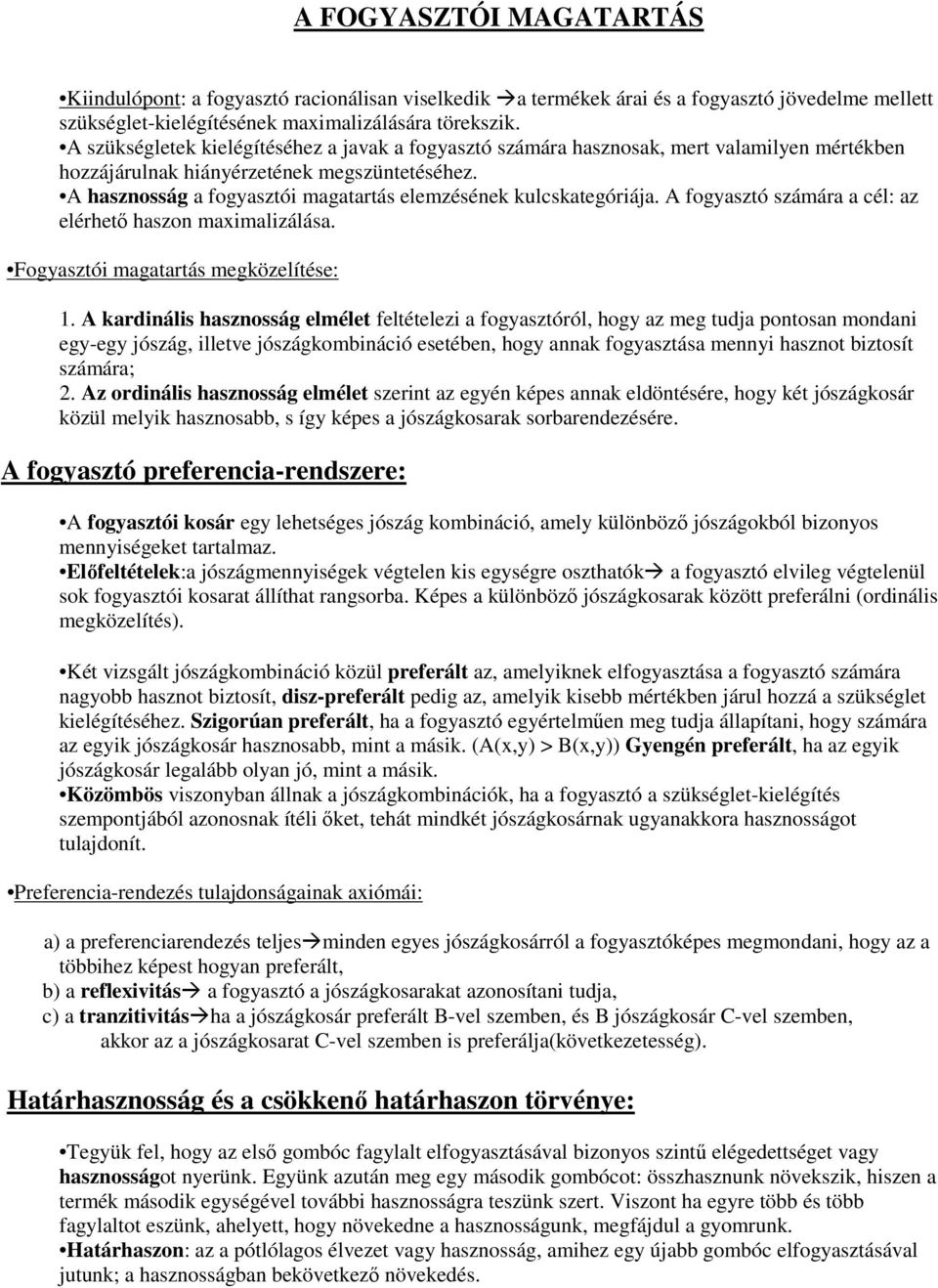 A hasznosság a fogyasztói magatartás elemzésének kulcskategóriája. A fogyasztó számára a cél: az elérhető haszon maximalizálása. Fogyasztói magatartás megközelítése: 1.