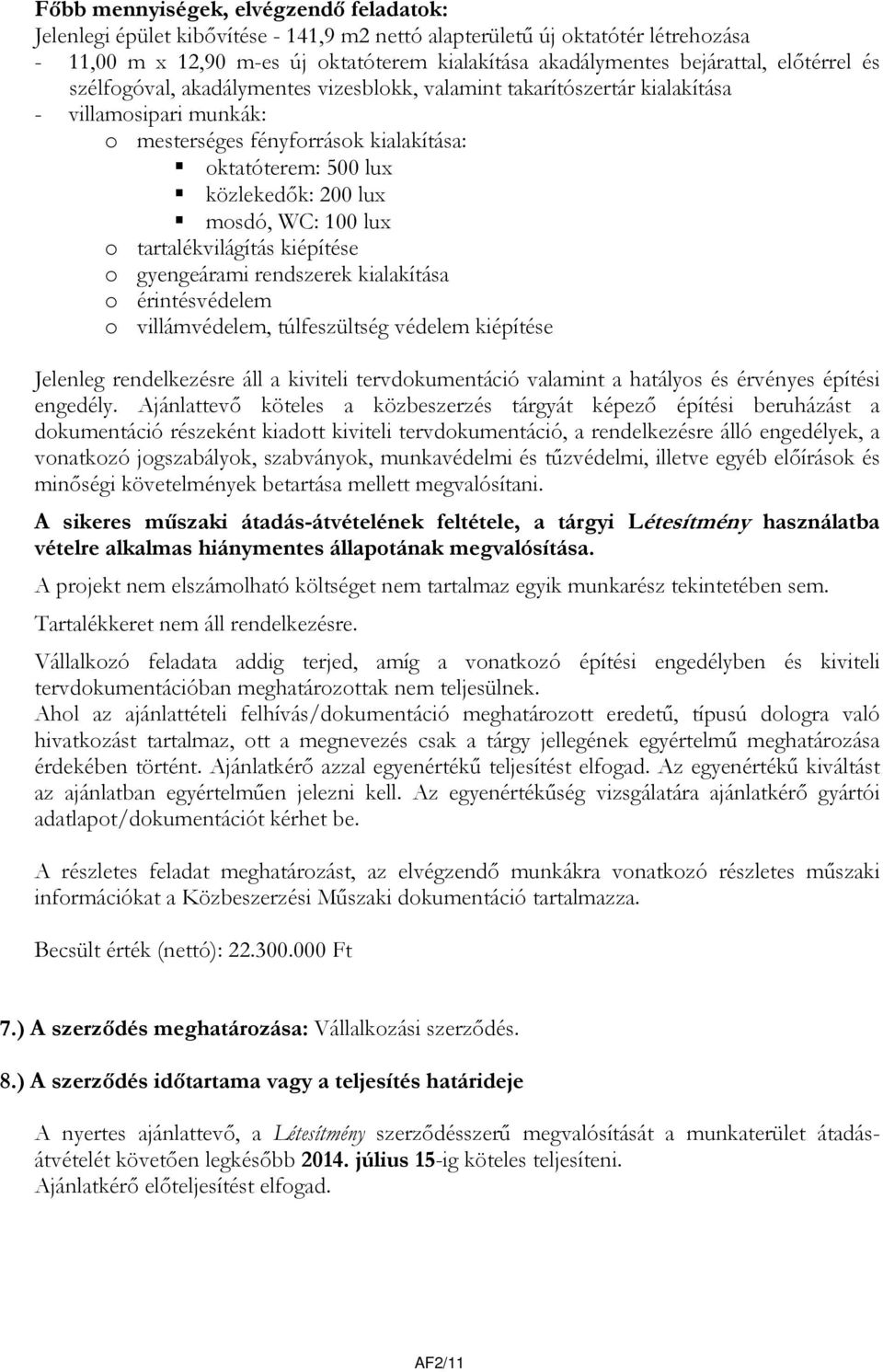 mosdó, WC: 100 lux o tartalékvilágítás kiépítése o gyengeárami rendszerek kialakítása o érintésvédelem o villámvédelem, túlfeszültség védelem kiépítése Jelenleg rendelkezésre áll a kiviteli