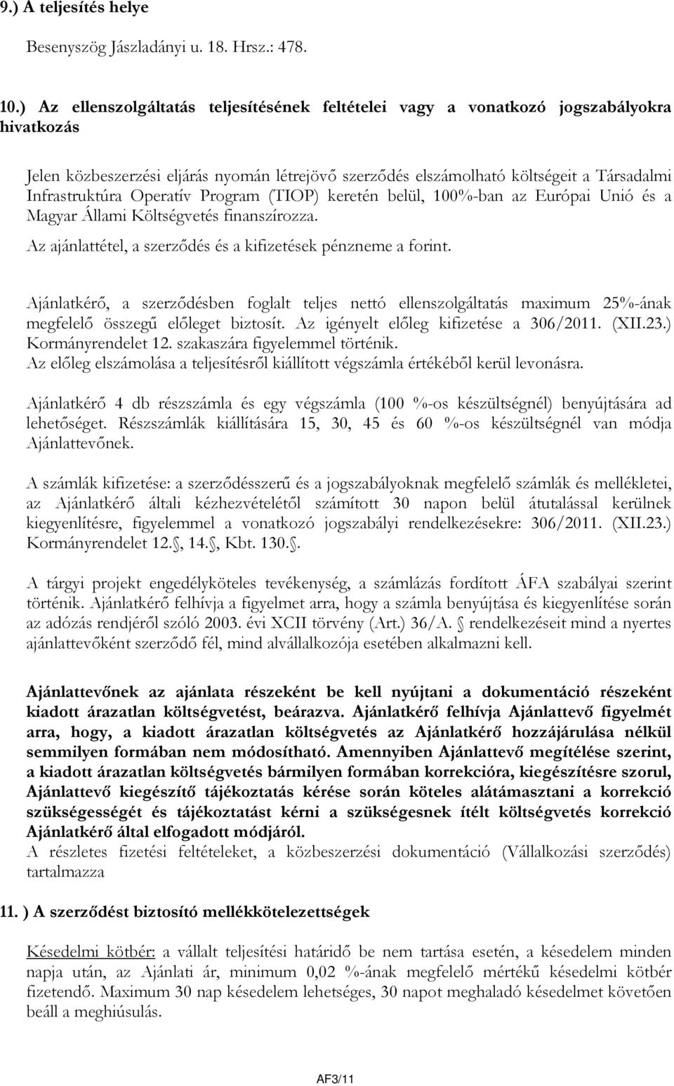 Operatív Program (TIOP) keretén belül, 100%-ban az Európai Unió és a Magyar Állami Költségvetés finanszírozza. Az ajánlattétel, a szerződés és a kifizetések pénzneme a forint.