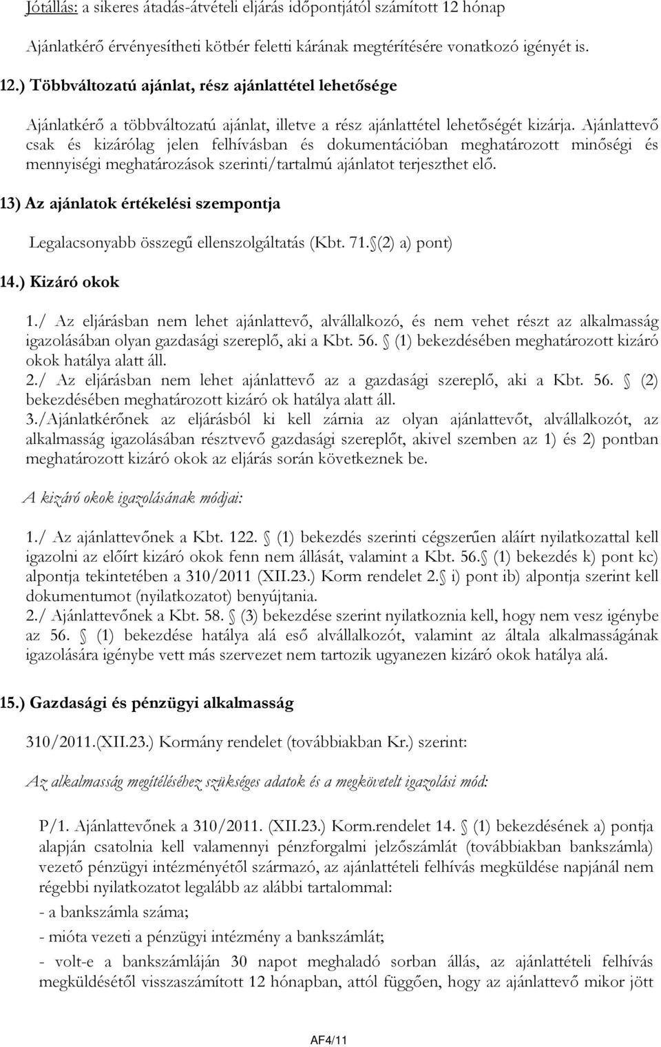 ) Többváltozatú ajánlat, rész ajánlattétel lehetősége Ajánlatkérő a többváltozatú ajánlat, illetve a rész ajánlattétel lehetőségét kizárja.