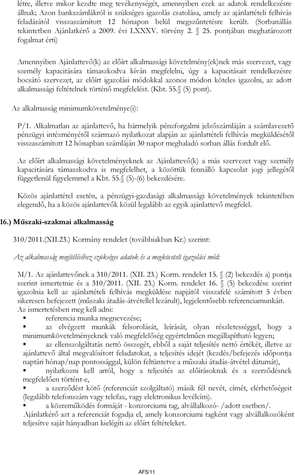 pontjában meghatározott fogalmat érti) Amennyiben Ajánlattevő(k) az előírt alkalmassági követelmény(ek)nek más szervezet, vagy személy kapacitására támaszkodva kíván megfelelni, úgy a kapacitásait