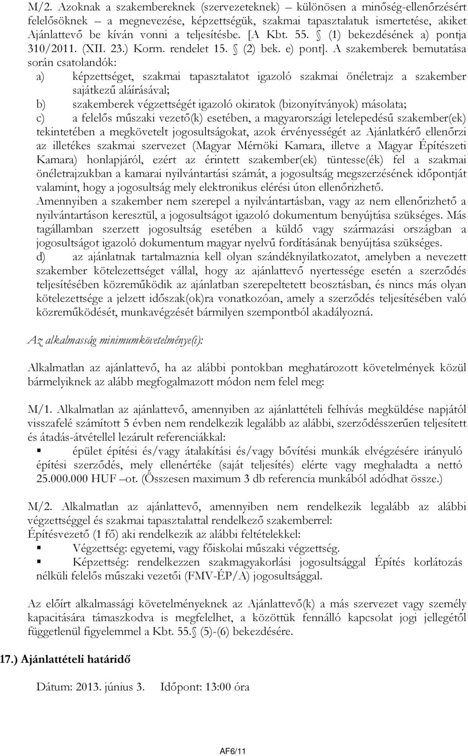 A szakemberek bemutatása során csatolandók: a) képzettséget, szakmai tapasztalatot igazoló szakmai önéletrajz a szakember sajátkezű aláírásával; b) szakemberek végzettségét igazoló okiratok