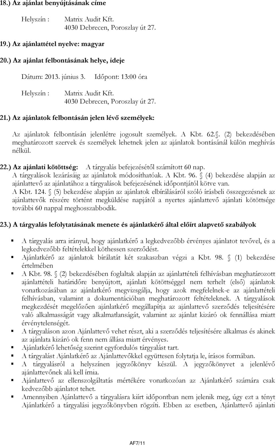 . (2) bekezdésében meghatározott szervek és személyek lehetnek jelen az ajánlatok bontásánál külön meghívás nélkül. 22.) Az ajánlati kötöttség: A tárgyalás befejezésétől számított 60 nap.