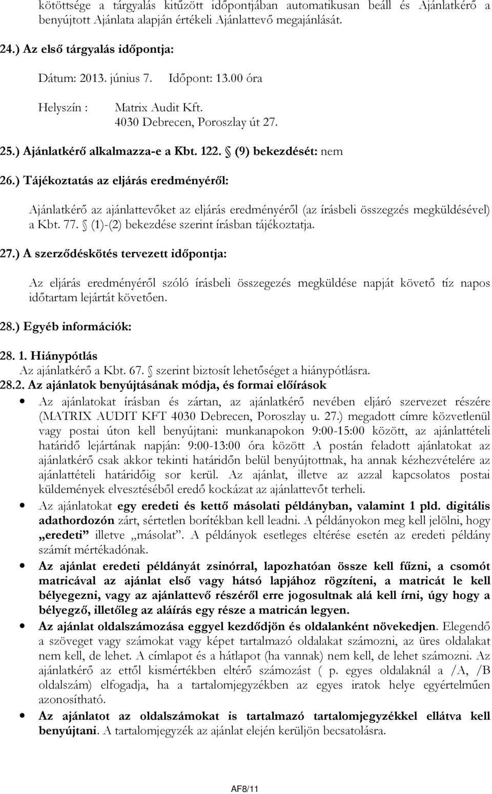 ) Tájékoztatás az eljárás eredményéről: Ajánlatkérő az ajánlattevőket az eljárás eredményéről (az írásbeli összegzés megküldésével) a Kbt. 77. (1)-(2) bekezdése szerint írásban tájékoztatja. 27.