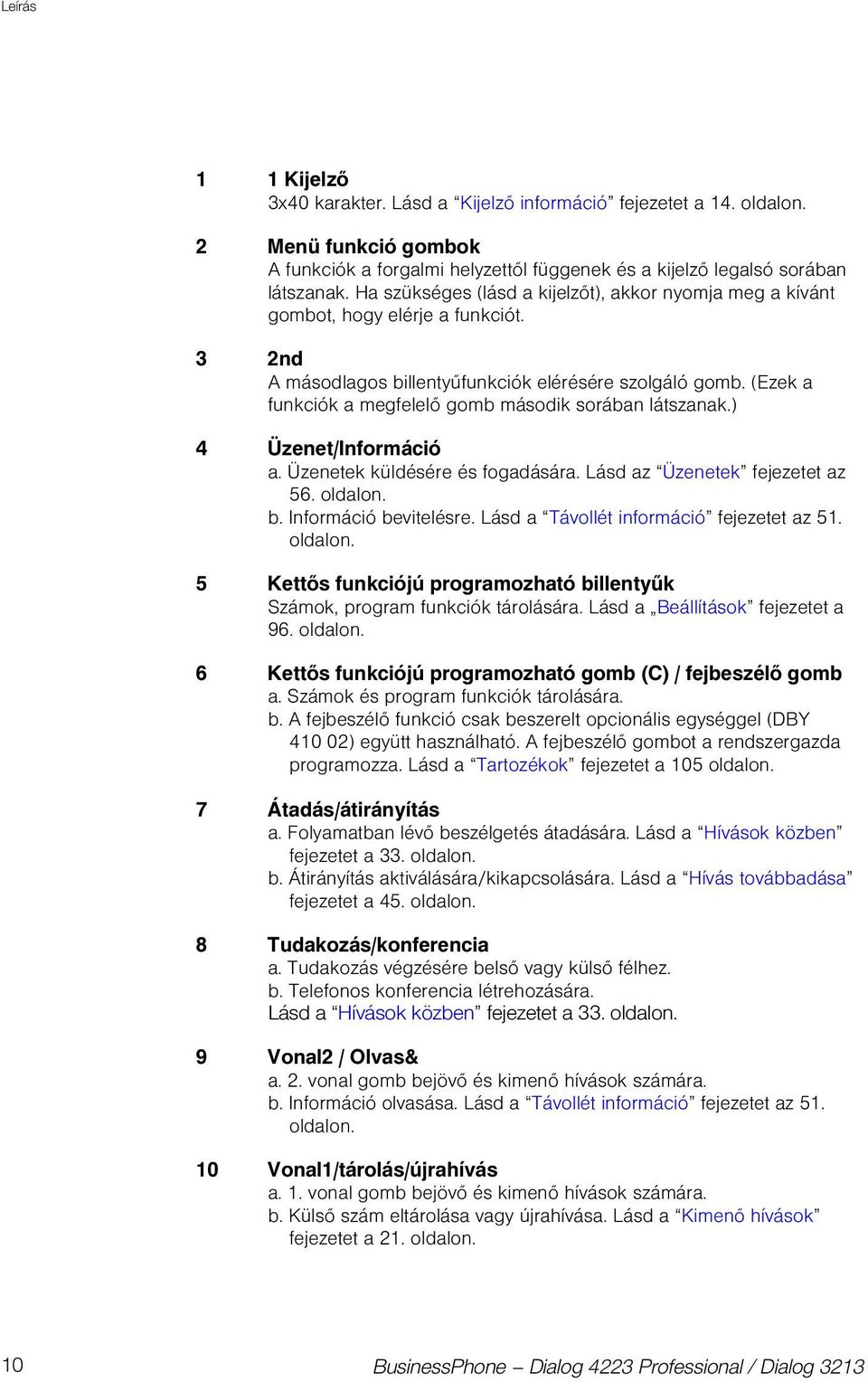 (Ezek a funkciók a megfelelő gomb második sorában látszanak.) 4 Üzenet/Információ a. Üzenetek küldésére és fogadására. Lásd az Üzenetek fejezetet az 56. oldalon. b. Információ bevitelésre.