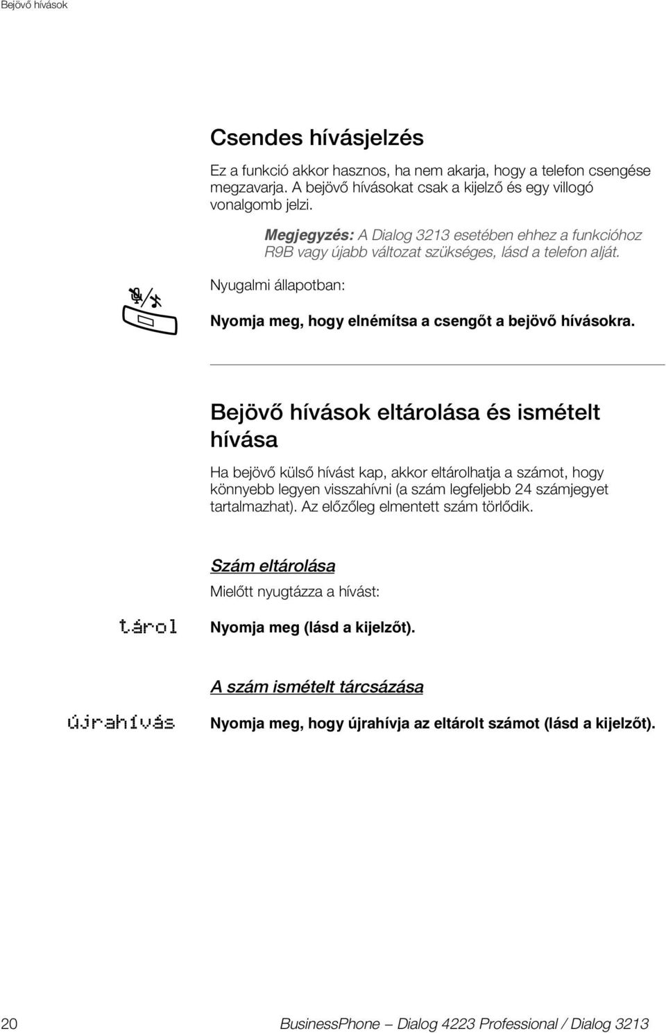 Bejövő hívások eltárolása és ismételt hívása Ha bejövő külső hívást kap, akkor eltárolhatja a számot, hogy könnyebb legyen visszahívni (a szám legfeljebb 24 számjegyet tartalmazhat).