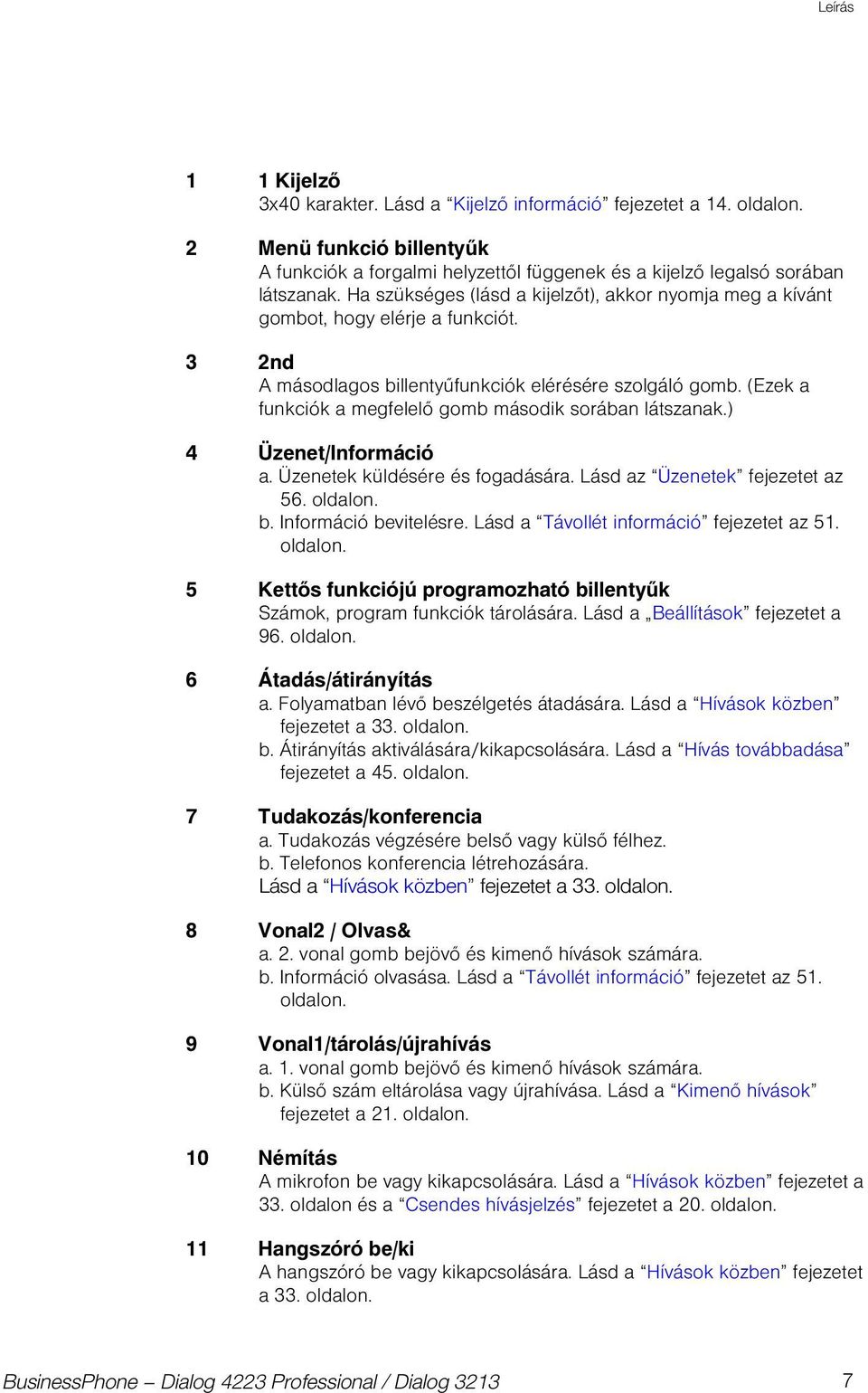 (Ezek a funkciók a megfelelő gomb második sorában látszanak.) 4 Üzenet/Információ a. Üzenetek küldésére és fogadására. Lásd az Üzenetek fejezetet az 56. oldalon. b. Információ bevitelésre.