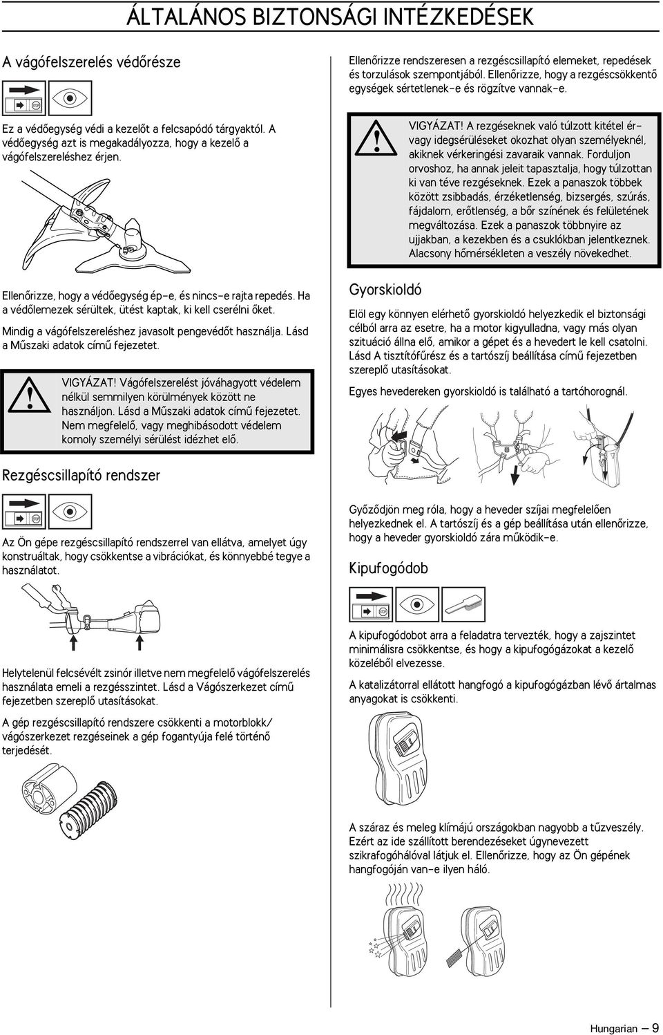 A védœegység azt is megakadályozza, hogy a kezelœ a vágófelszereléshez érjen.