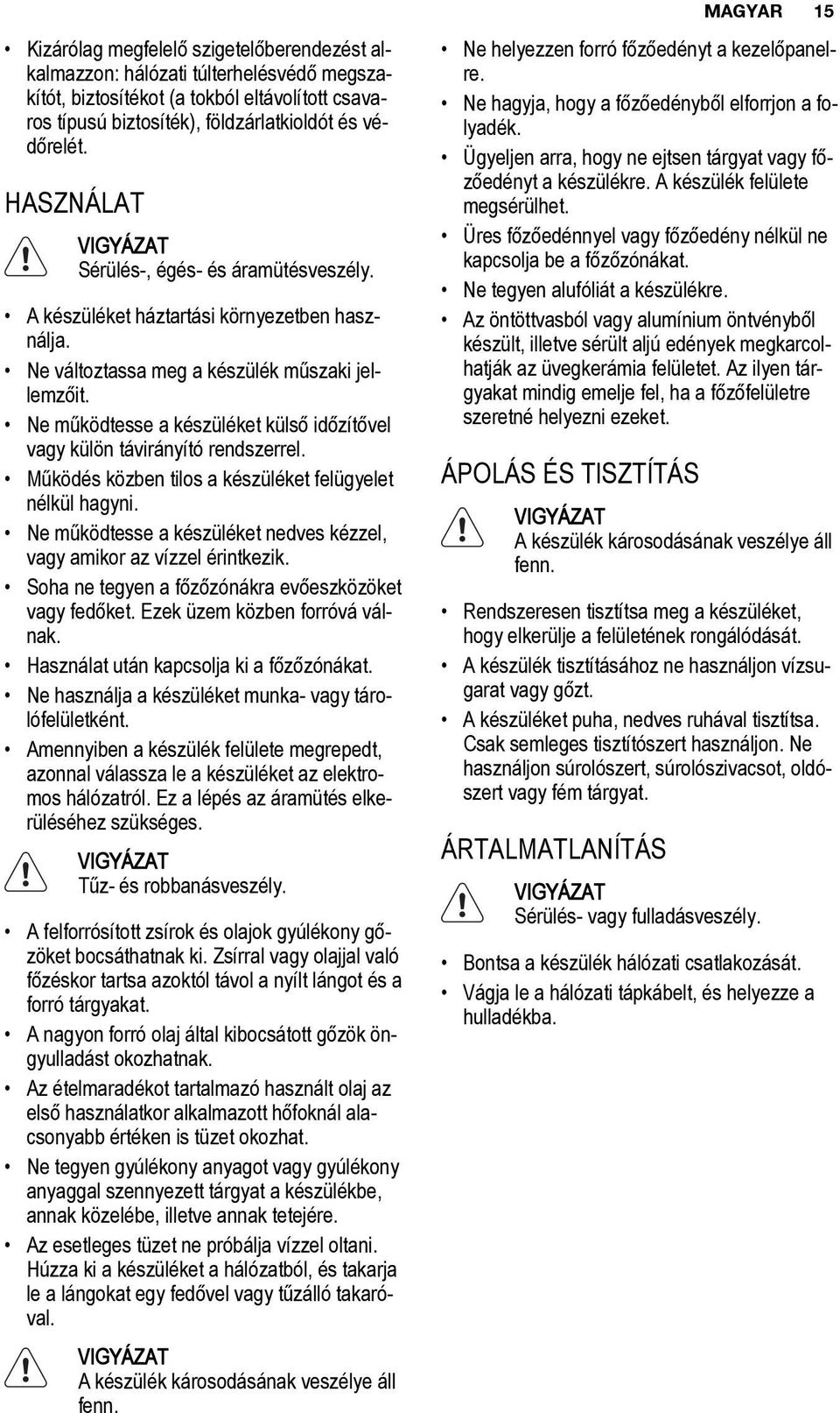 Ne működtesse a készüléket külső időzítővel vagy külön távirányító rendszerrel. Működés közben tilos a készüléket felügyelet nélkül hagyni.