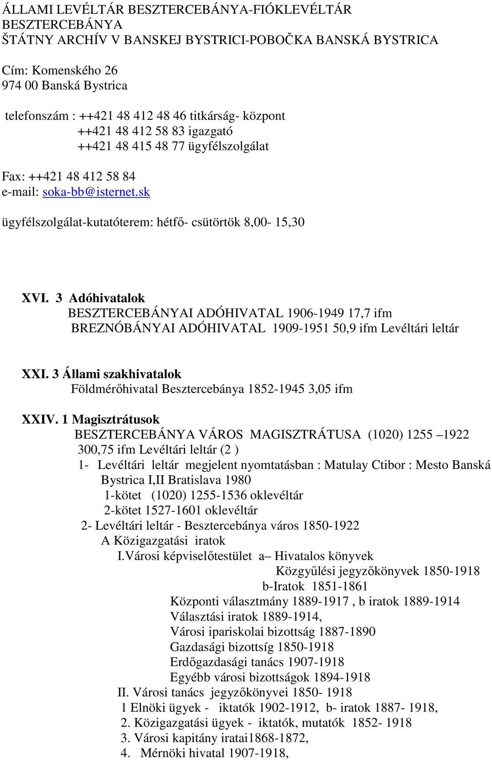 3 Adóhivatalok BESZTERCEBÁNYAI ADÓHIVATAL 1906-1949 17,7 ifm BREZNÓBÁNYAI ADÓHIVATAL 1909-1951 50,9 ifm Levéltári leltár XXI.