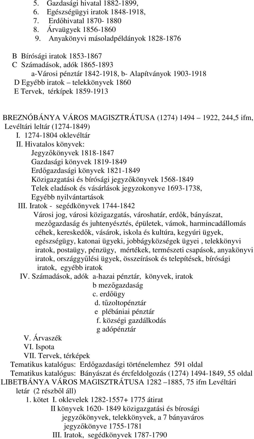 térkípek 1859-1913 BREZNÓBÁNYA VÁROS MAGISZTRÁTUSA (1274) 1494 1922, 244,5 ifm, Levéltári leltár (1274-1849) I. 1274-1804 oklevéltár II.