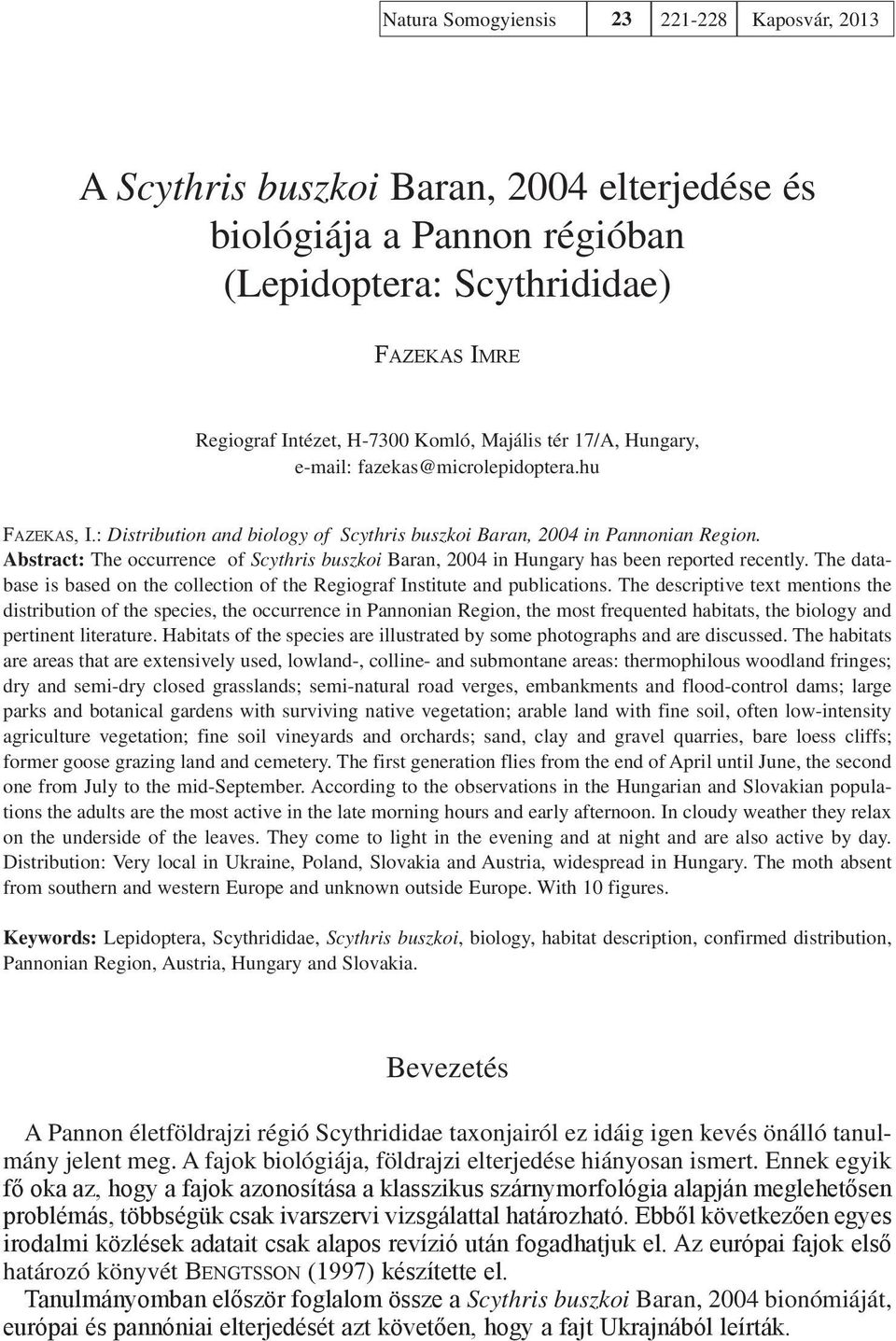 Abstract: The occurrence of Scythris buszkoi Baran, 2004 in Hungary has been reported recently. The database is based on the collection of the Regiograf Institute and publications.