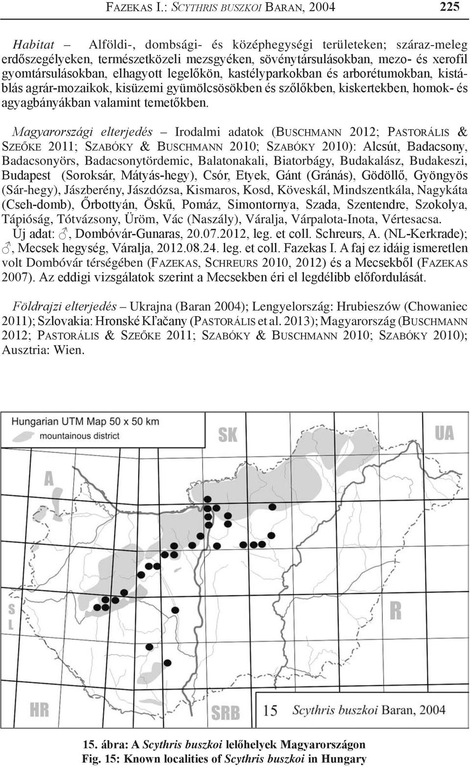 gyomtársulásokban, elhagyott legelőkön, kastélyparkokban és arborétumokban, kistáblás agrár-mozaikok, kisüzemi gyümölcsösökben és szőlőkben, kiskertekben, homok- és agyagbányákban valamint temetőkben.