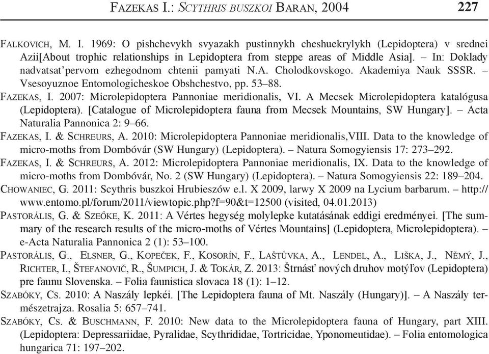2007: Microlepidoptera Pannoniae meridionalis, VI. A Mecsek Microlepidoptera katalógusa (Lepidoptera). [Catalogue of Microlepidoptera fauna from Mecsek Mountains, SW Hungary].