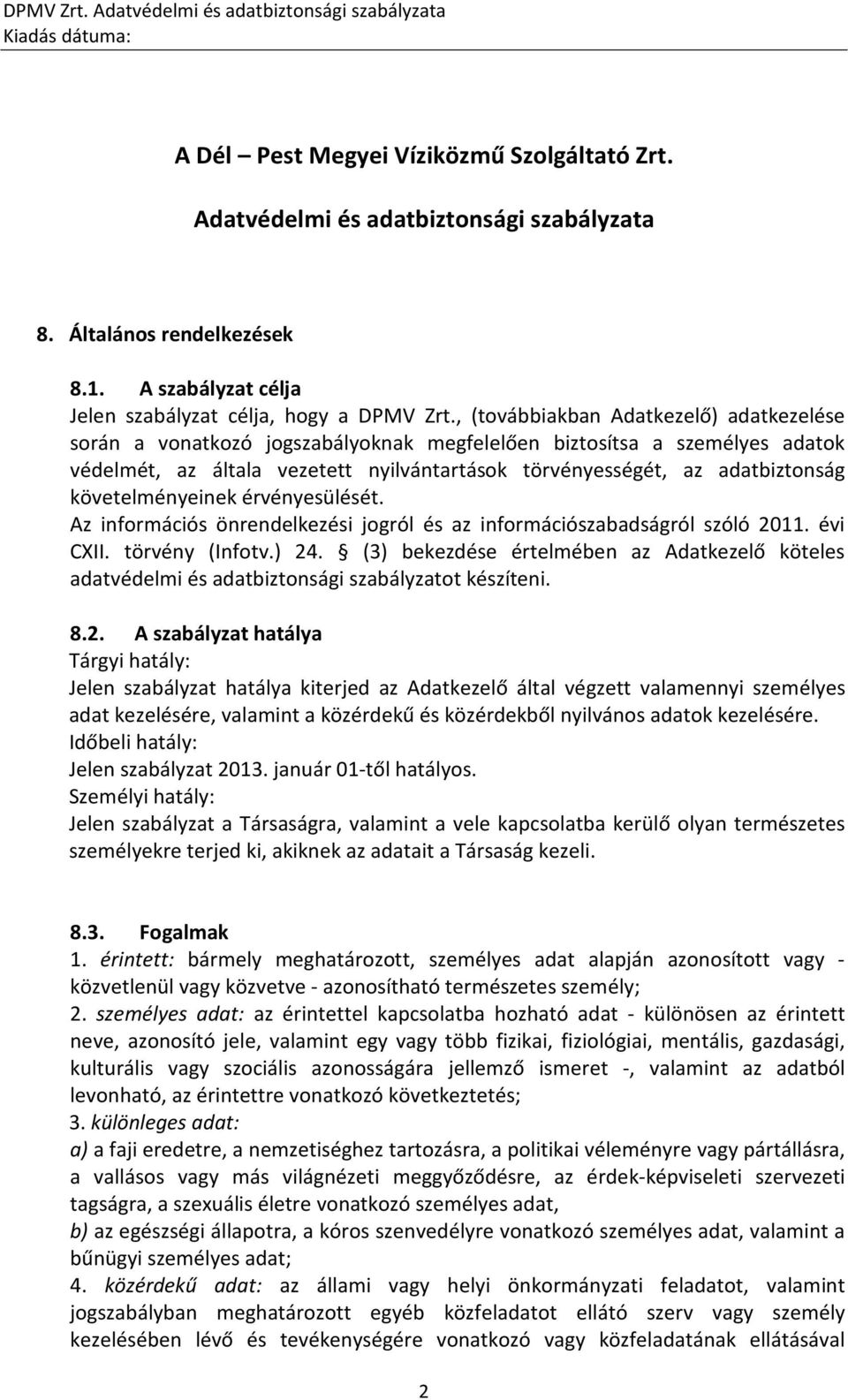 követelményeinek érvényesülését. Az információs önrendelkezési jogról és az információszabadságról szóló 2011. évi CXII. törvény (Infotv.) 24.