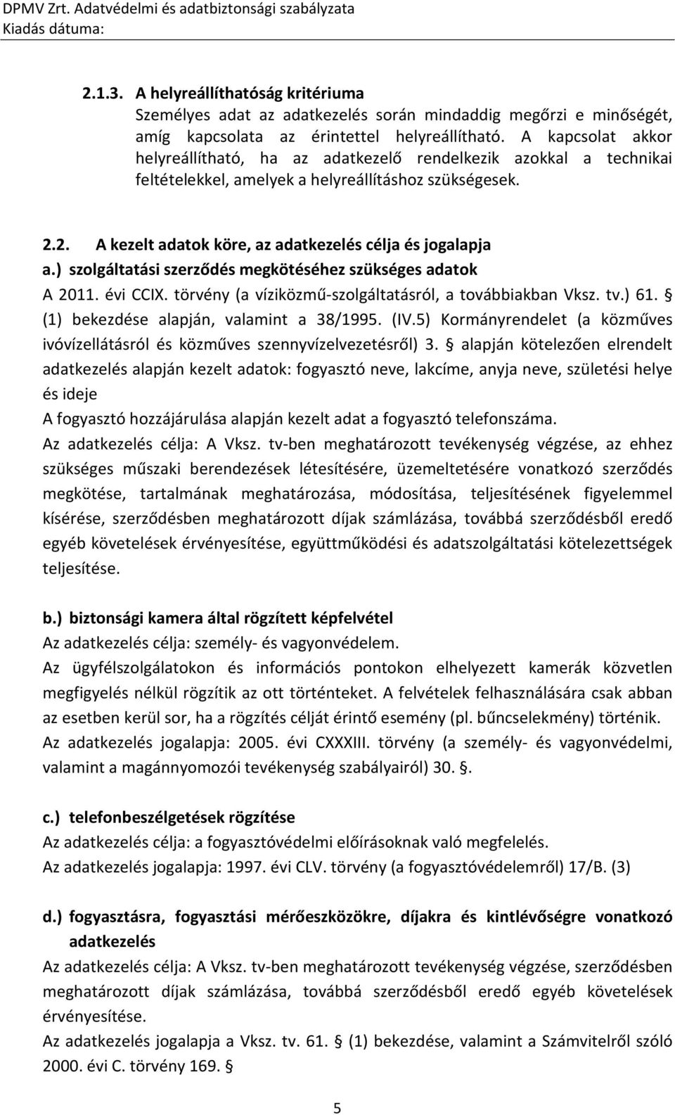) szolgáltatási szerződés megkötéséhez szükséges adatok A 2011. évi CCIX. törvény (a víziközmű-szolgáltatásról, a továbbiakban Vksz. tv.) 61. (1) bekezdése alapján, valamint a 38/1995. (IV.