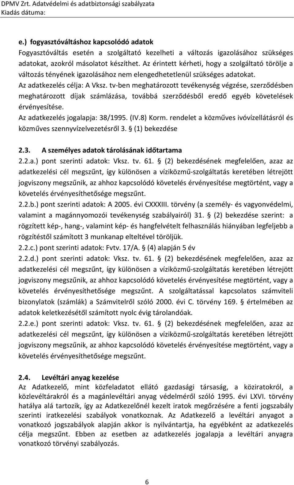 tv-ben meghatározott tevékenység végzése, szerződésben meghatározott díjak számlázása, továbbá szerződésből eredő egyéb követelések érvényesítése. Az adatkezelés jogalapja: 38/1995. (IV.8) Korm.