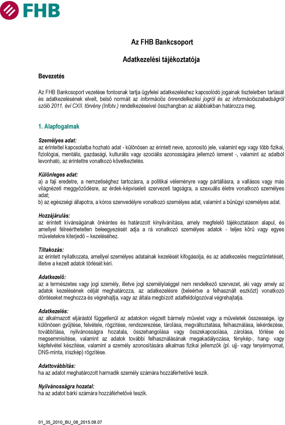 Alapfogalmak Személyes adat: az érintettel kapcsolatba hozható adat - különösen az érintett neve, azonosító jele, valamint egy vagy több fizikai, fiziológiai, mentális, gazdasági, kulturális vagy