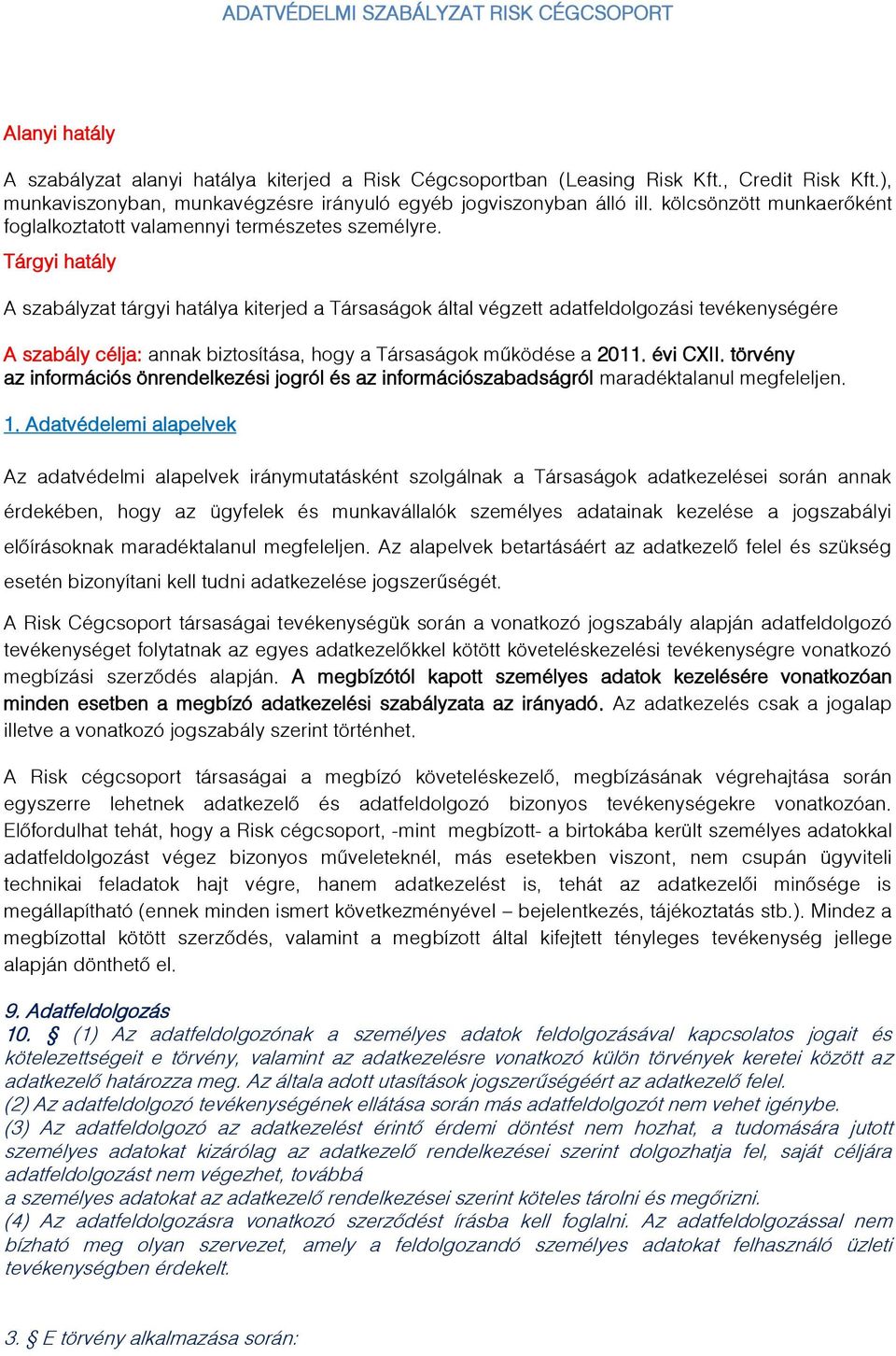 Tárgyi hatály A szabályzat tárgyi hatálya kiterjed a Társaságok által végzett adatfeldolgozási tevékenységére A szabály célja: annak biztosítása, hogy a Társaságok működése a 2011. évi CXII.