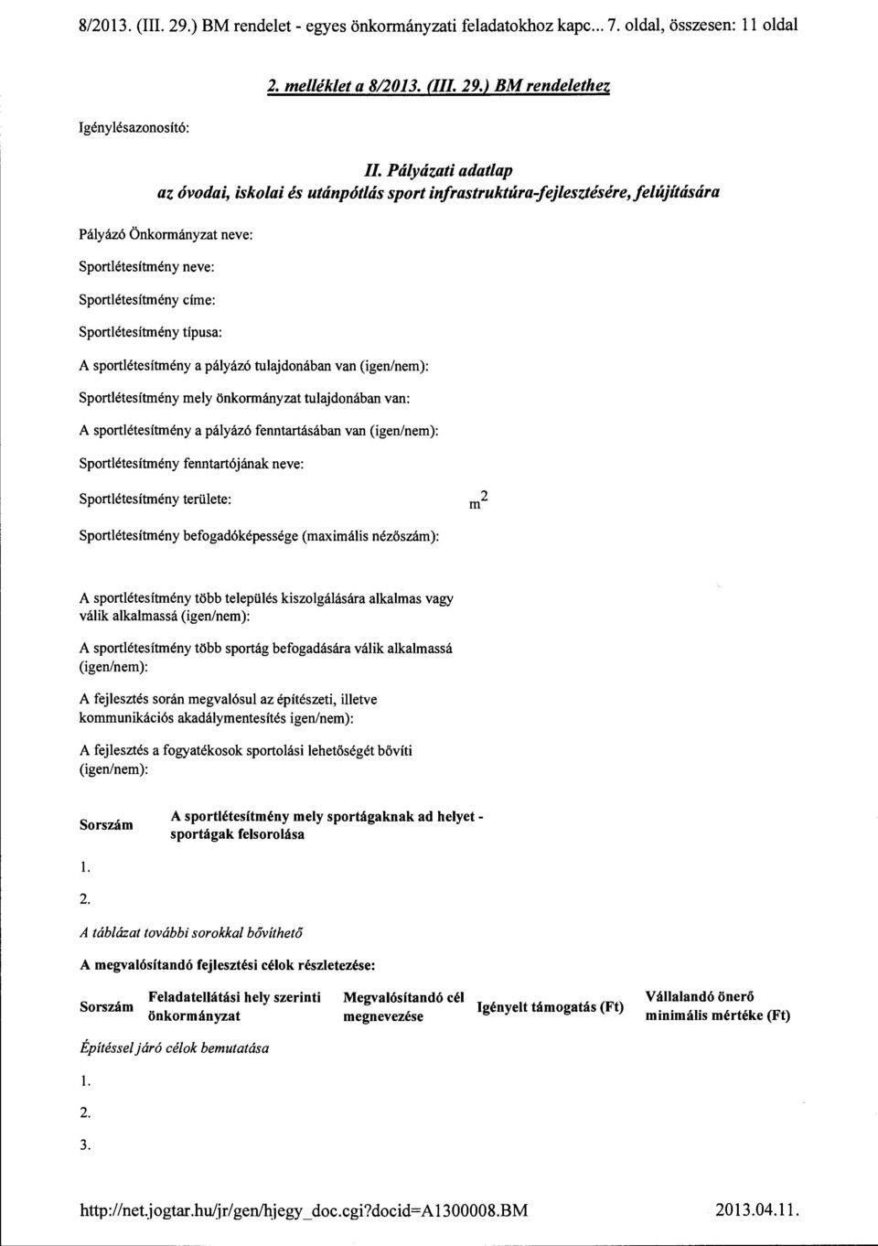 sportlétesítmény a pályázó tulajdonában van (igen/nem): Sportlétesítmény me ly önkormányzat tulajdonában van: A sportlétesítmény a pályázó fenntartásában van (igen/nem): Sportlétesítmény