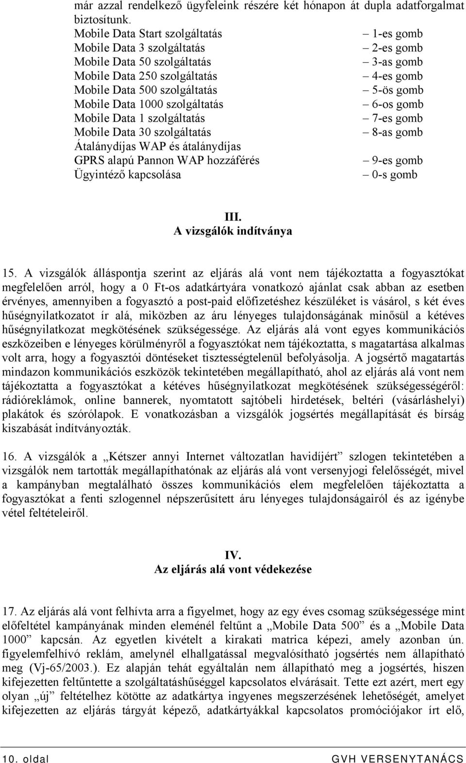 Mobile Data 1000 szolgáltatás 6-os gomb Mobile Data 1 szolgáltatás 7-es gomb Mobile Data 30 szolgáltatás 8-as gomb Átalánydíjas WAP és átalánydíjas GPRS alapú Pannon WAP hozzáférés 9-es gomb