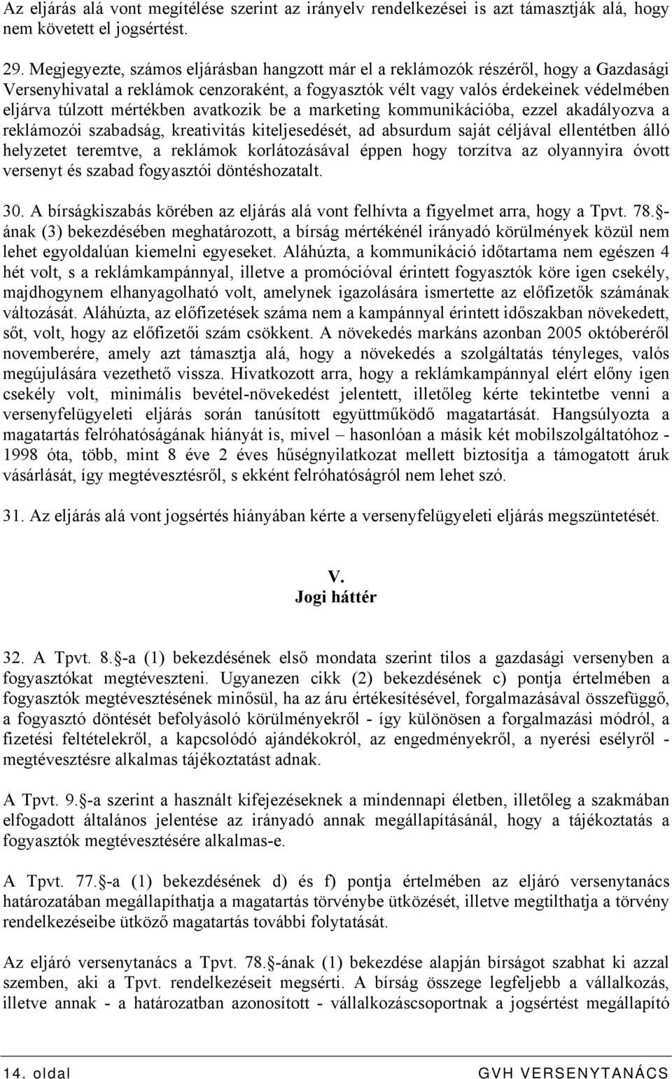 mértékben avatkozik be a marketing kommunikációba, ezzel akadályozva a reklámozói szabadság, kreativitás kiteljesedését, ad absurdum saját céljával ellentétben álló helyzetet teremtve, a reklámok