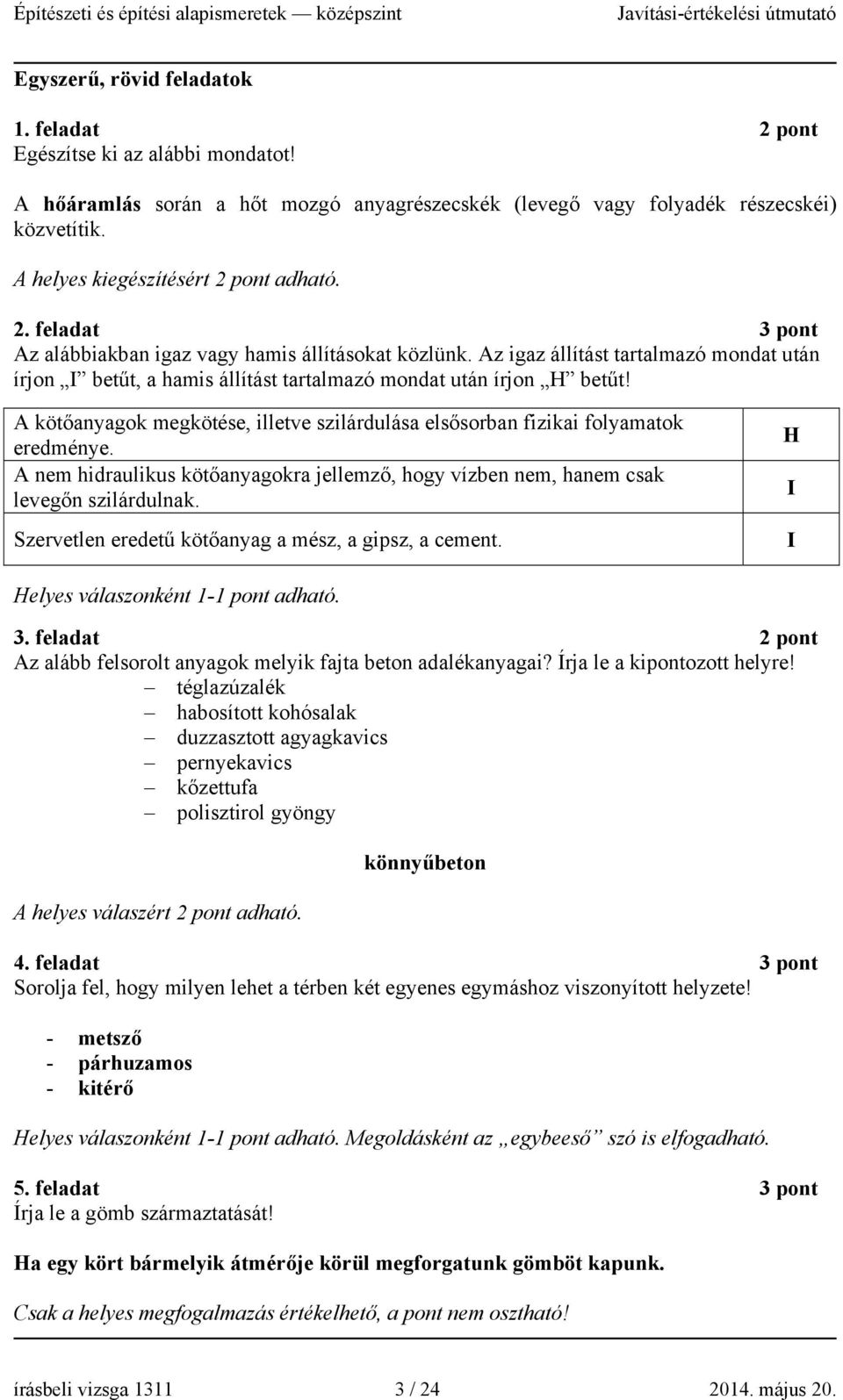 A kötőanyagok megkötése, illetve szilárdulása elsősorban fizikai folyamatok eredménye. A nem hidraulikus kötőanyagokra jellemző, hogy vízben nem, hanem csak levegőn szilárdulnak.