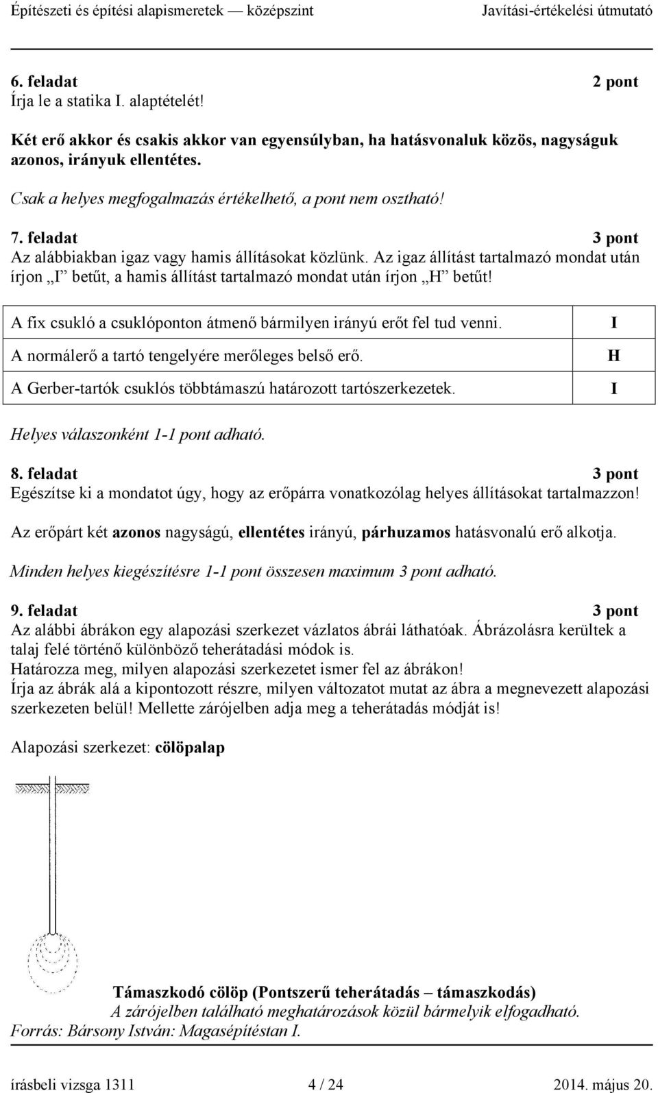 Az igaz állítást tartalmazó mondat után írjon I betűt, a hamis állítást tartalmazó mondat után írjon H betűt! A fix csukló a csuklóponton átmenő bármilyen irányú erőt fel tud venni.