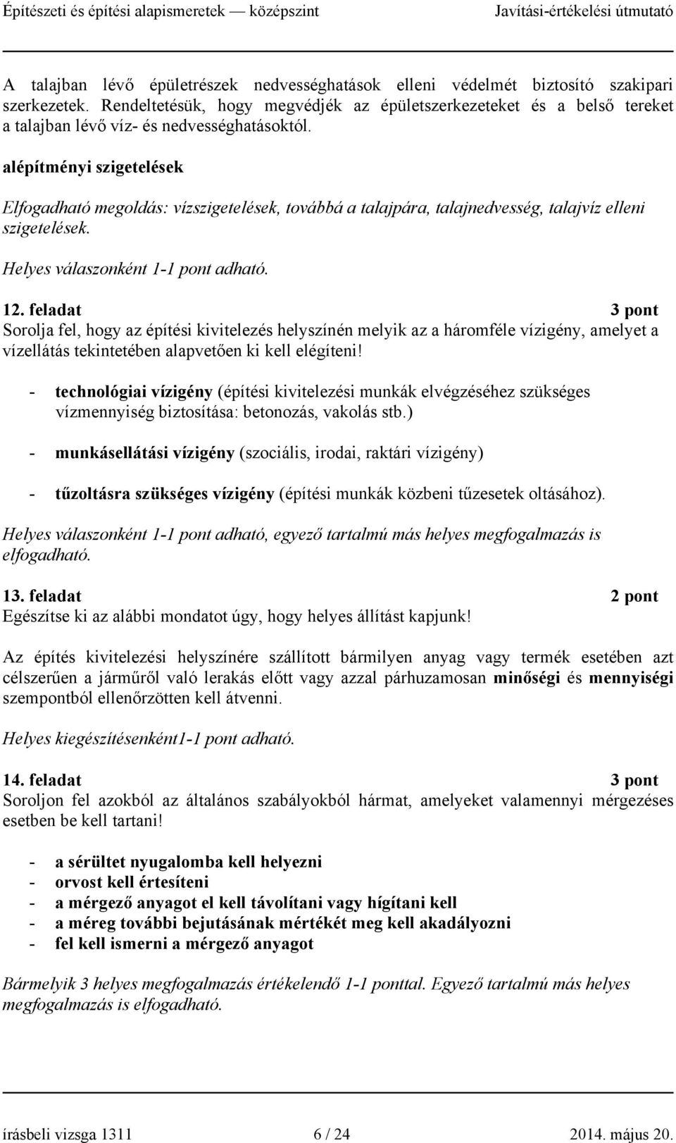 alépítményi szigetelések Elfogadható megoldás: vízszigetelések, továbbá a talajpára, talajnedvesség, talajvíz elleni szigetelések. Helyes válaszonként 1- adható. 12.