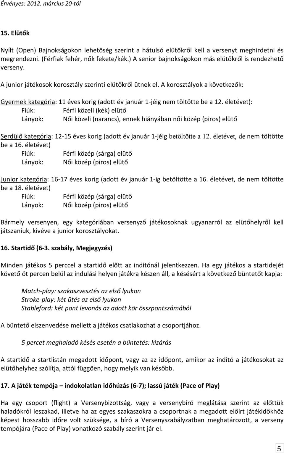 A korosztályok a következők: Gyermek kategória: 11 éves korig (adott év január 1-jéig nem töltötte be a 12.