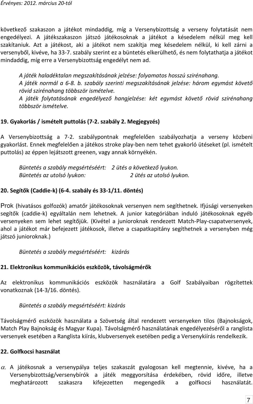 szabály szerint ez a büntetés elkerülhető, és nem folytathatja a játékot mindaddig, míg erre a Versenybizottság engedélyt nem ad.