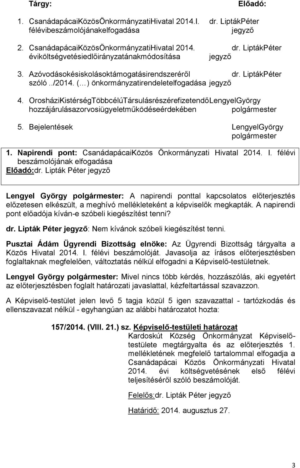 OrosháziKistérségTöbbcélúTársulásrészérefizetendő LengyelGyörgy hozzájárulásazorvosiügyeletműködéseérdekében polgármester 5. Bejelentések LengyelGyörgy polgármester 1.