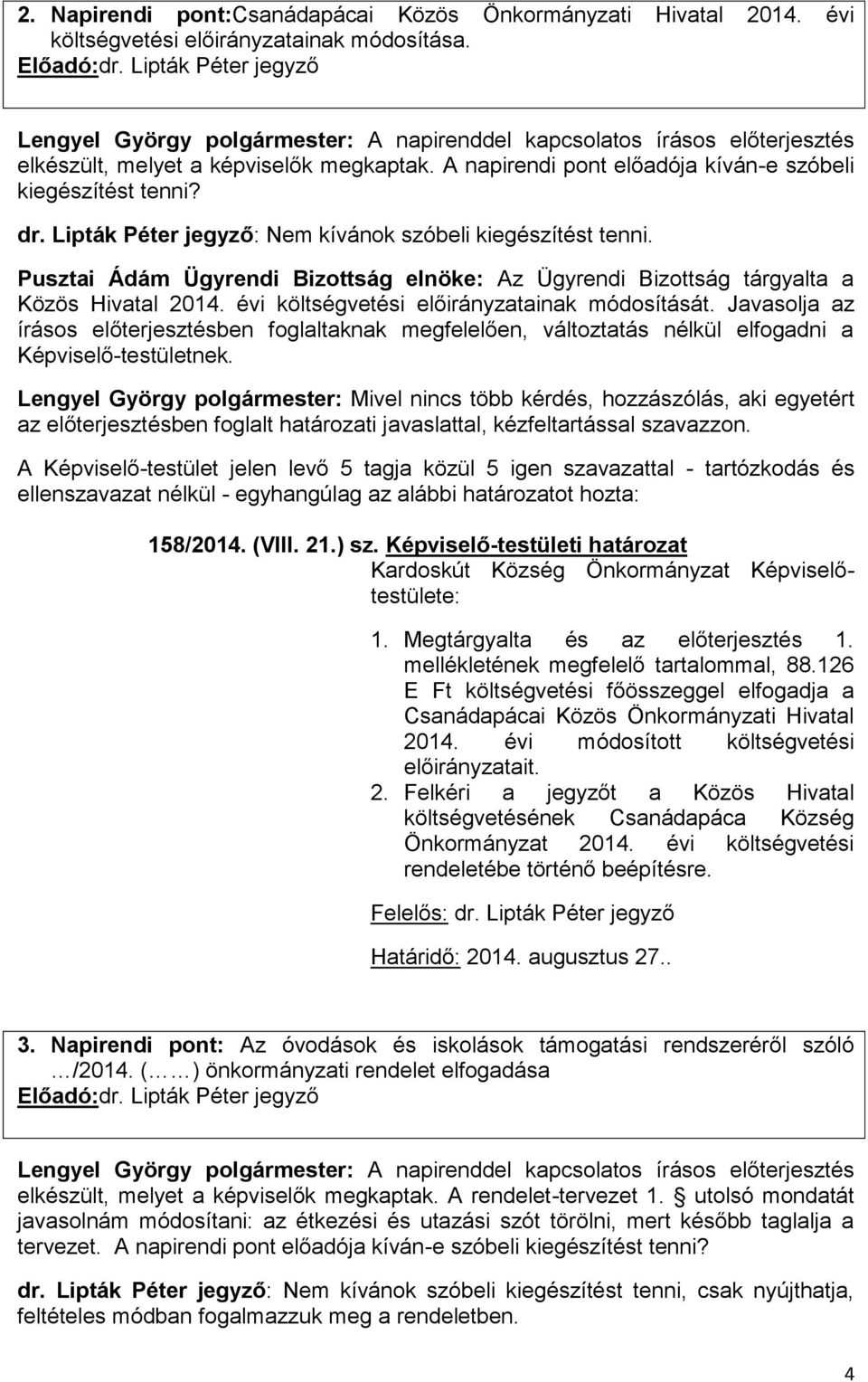 dr. Lipták Péter jegyző: Nem kívánok szóbeli kiegészítést tenni. Pusztai Ádám Ügyrendi Bizottság elnöke: Az Ügyrendi Bizottság tárgyalta a Közös Hivatal 2014.