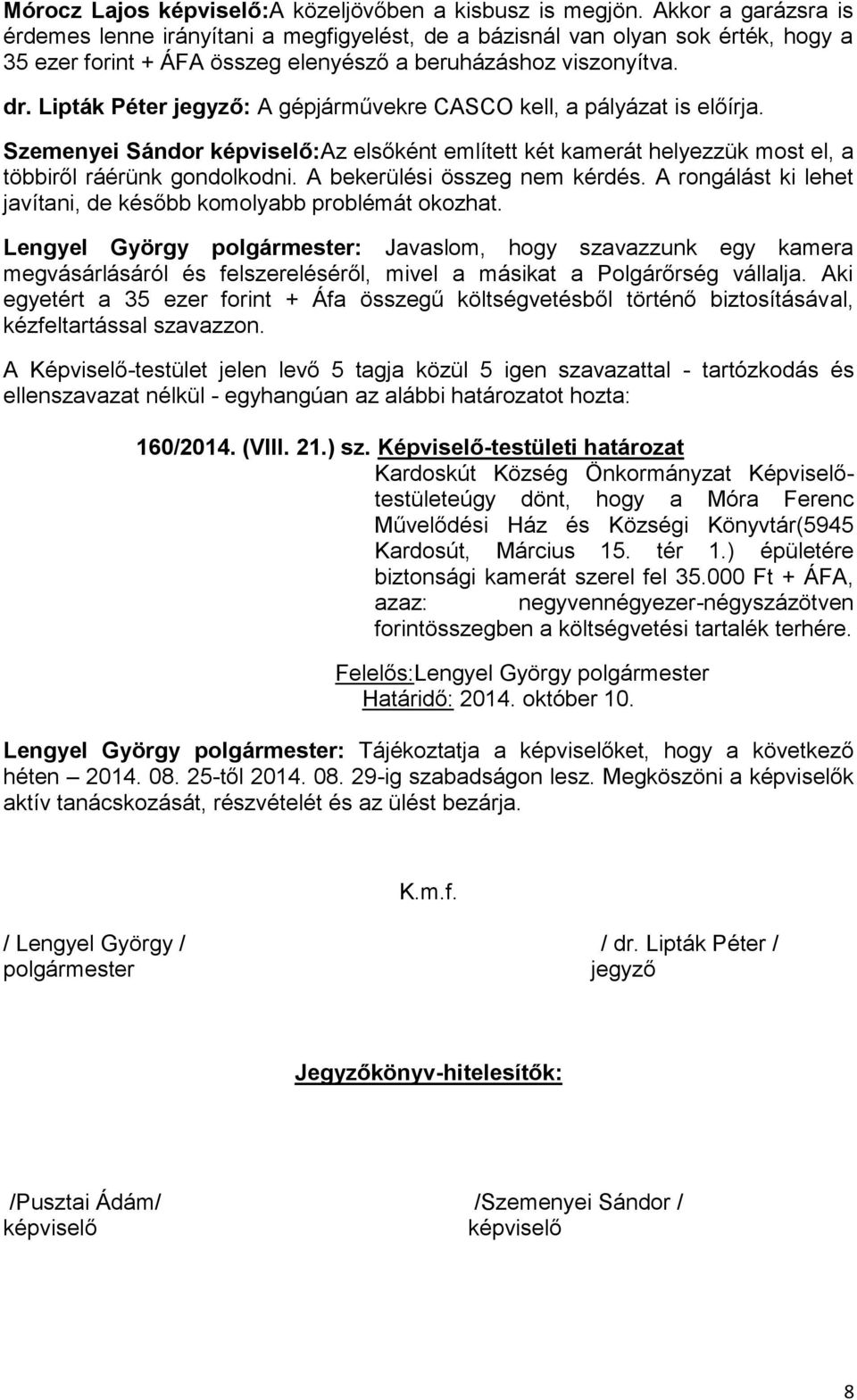 Lipták Péter jegyző: A gépjárművekre CASCO kell, a pályázat is előírja. Szemenyei Sándor képviselő:az elsőként említett két kamerát helyezzük most el, a többiről ráérünk gondolkodni.