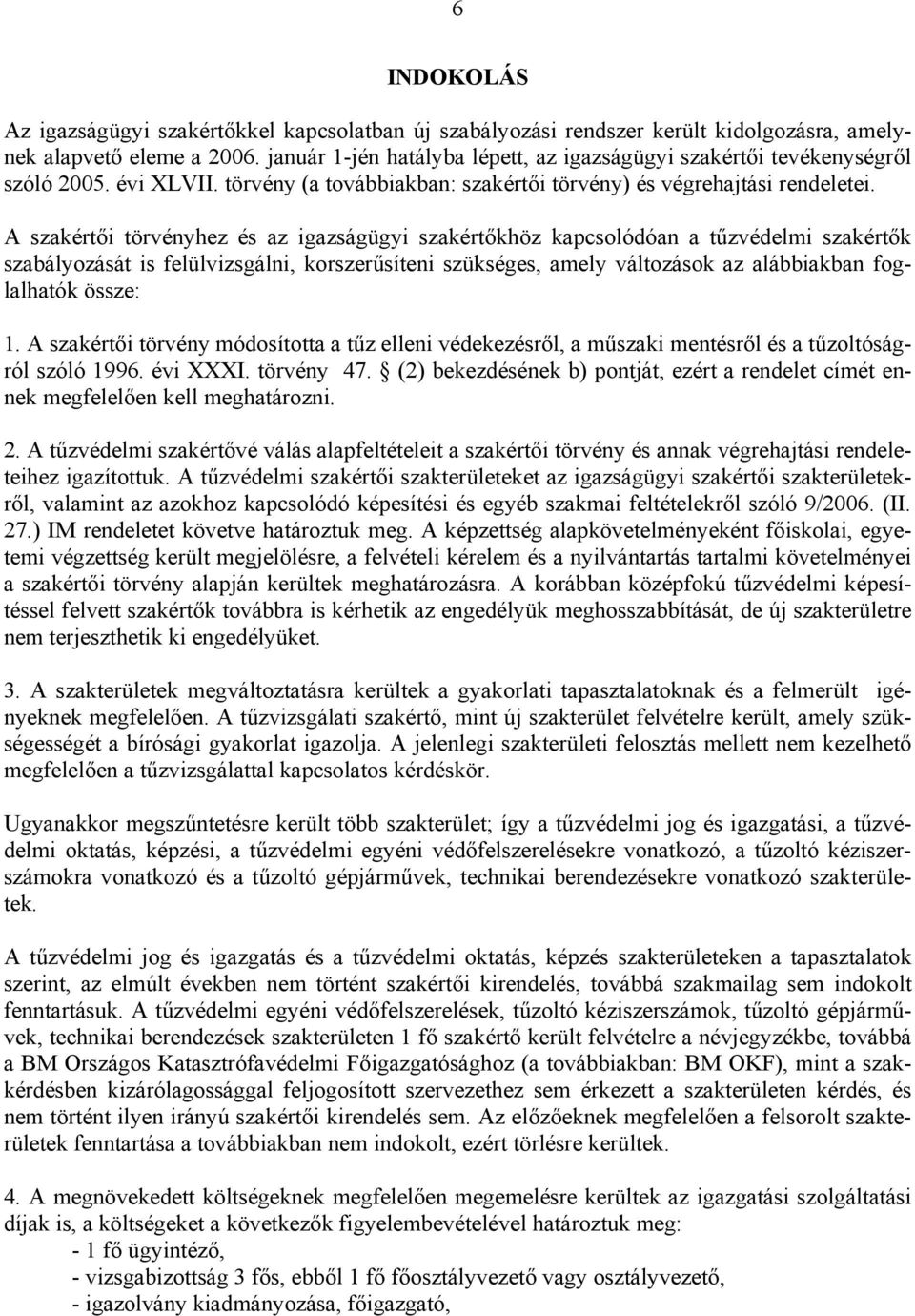 A szakértői törvényhez és az igazságügyi szakértőkhöz kapcsolódóan a tűzvédelmi szakértők szabályozását is felülvizsgálni, korszerűsíteni szükséges, amely változások az alábbiakban foglalhatók össze: