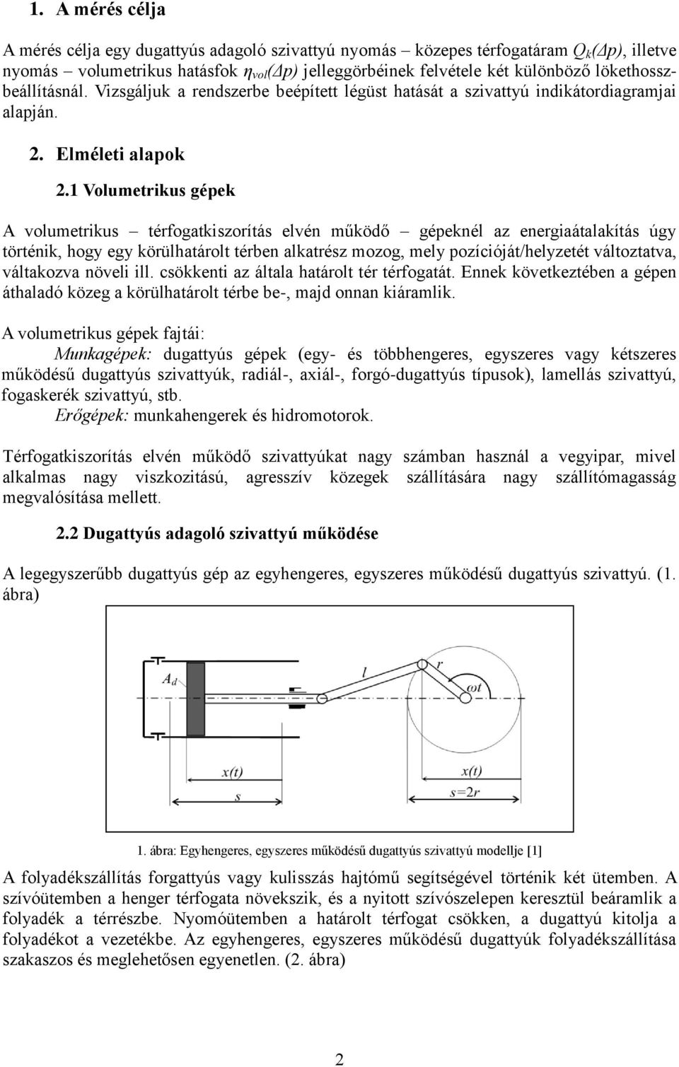 1 Volumetrikus gépek A volumetrikus térfogatkiszorítás elvén működő gépeknél az energiaátalakítás úgy történik, hogy egy körülhatárolt térben alkatrész mozog, mely pozícióját/helyzetét változtatva,