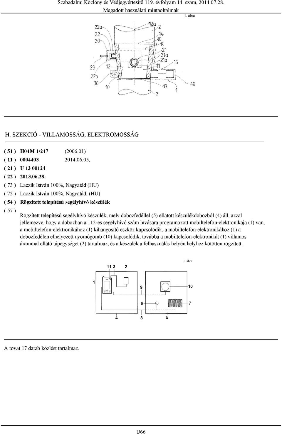 készülékdobozból (4) áll, azzal jellemezve, hogy a dobozban a 112-es segélyhívó szám hívására programozott mobiltelefon-elektronikája (1) van, a mobiltelefon-elektronikához (1) kihangosító eszköz