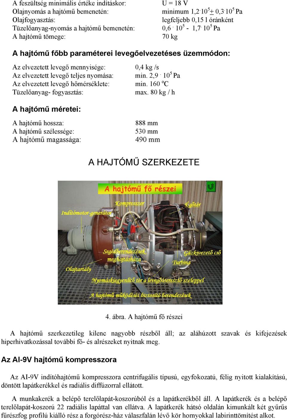 10 5 Pa 70 kg A hajtómű főbb paraméterei levegőelvezetéses üzemmódon: Az elvezetett levegő mennyisége: 0,4 kg /s Az elvezetett levegő teljes nyomása: min. 2,9.