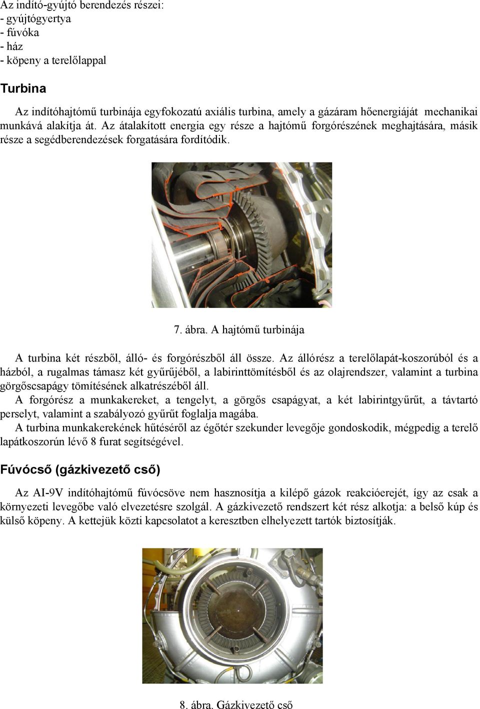 A hajtómű turbinája A turbina két részből, álló- és forgórészből áll össze.