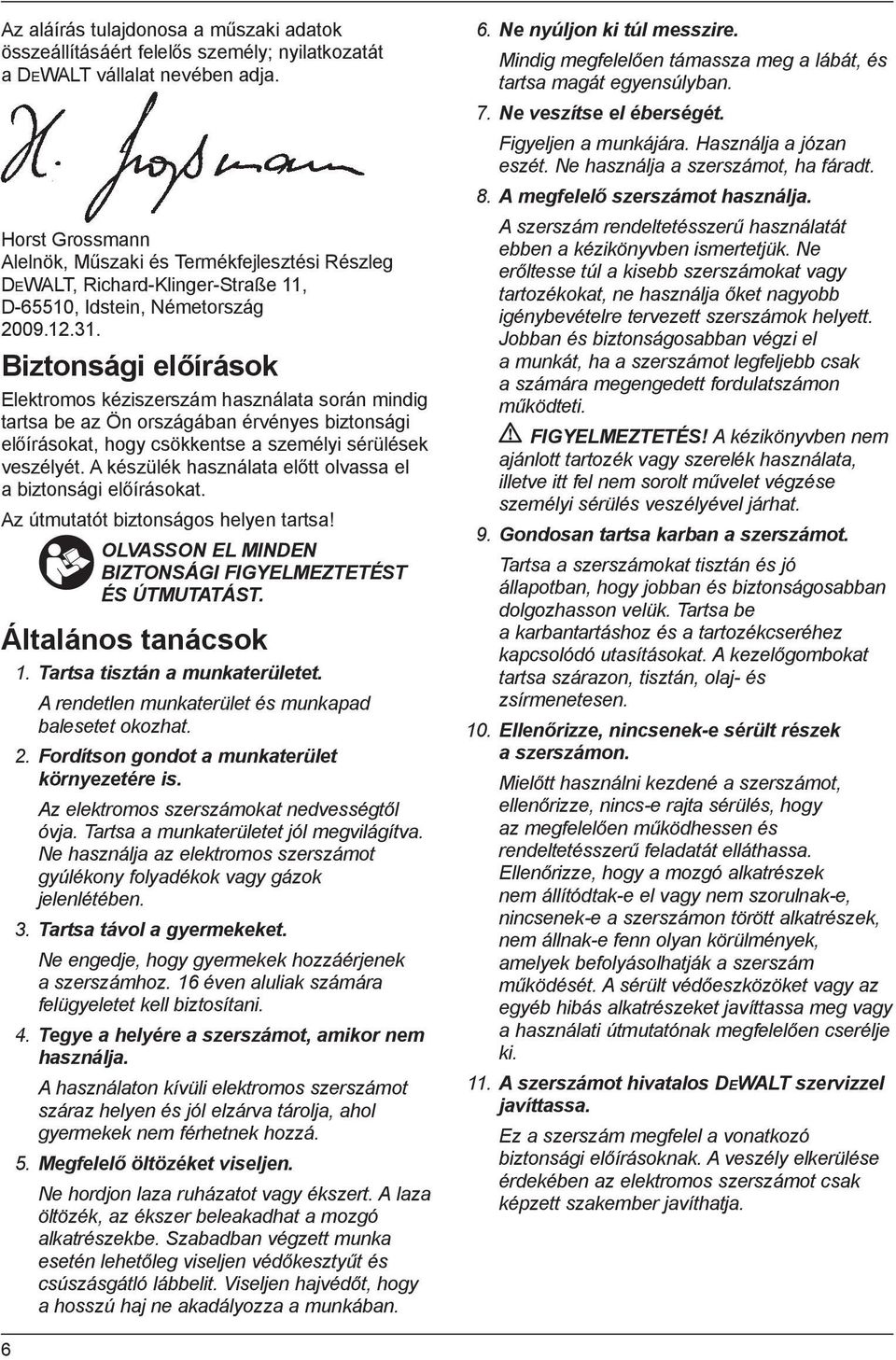 Biztonsági előírások Elektromos kéziszerszám használata során mindig tartsa be az Ön országában érvényes biztonsági előírásokat, hogy csökkentse a személyi sérülések veszélyét.