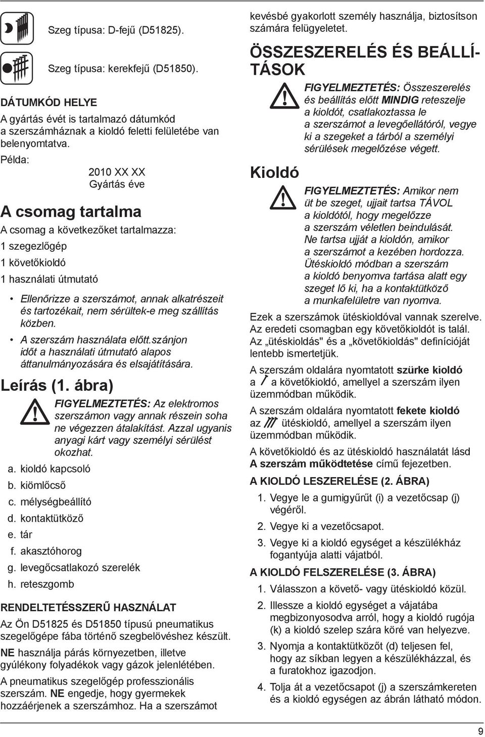 nem sérültek-e meg szállítás közben. A szerszám használata előtt.szánjon időt a használati útmutató alapos áttanulmányozására és elsajátítására. Leírás (1.