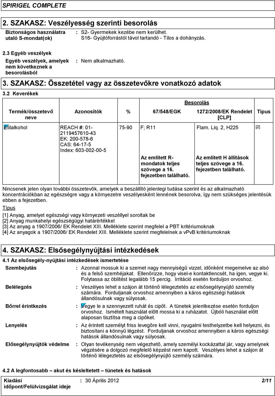 2 Keverékek Termék/összetevő neve Azonosítók Besorolás % 67/548/EGK 1272/2008/EK Rendelet Típus [CLP] Etilalkohol REACH # 01-2119457610-43 EK 200-578-6 CAS 64-17-5 Index 603-002-00-5 75-90 F; R11