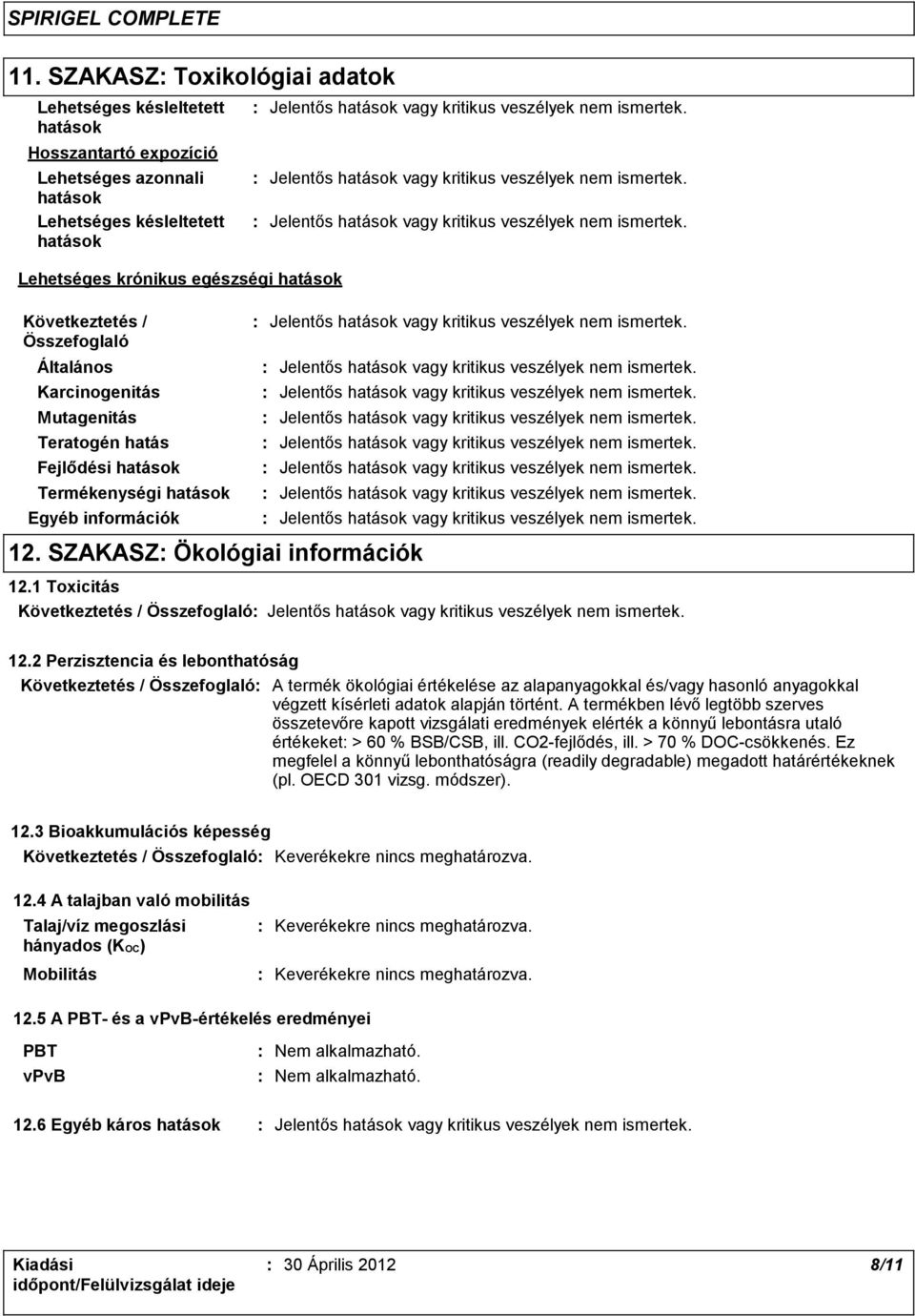 2 Perzisztencia és lebonthatóság A termék ökológiai értékelése az alapanyagokkal és/vagy hasonló anyagokkal végzett kísérleti adatok alapján történt.