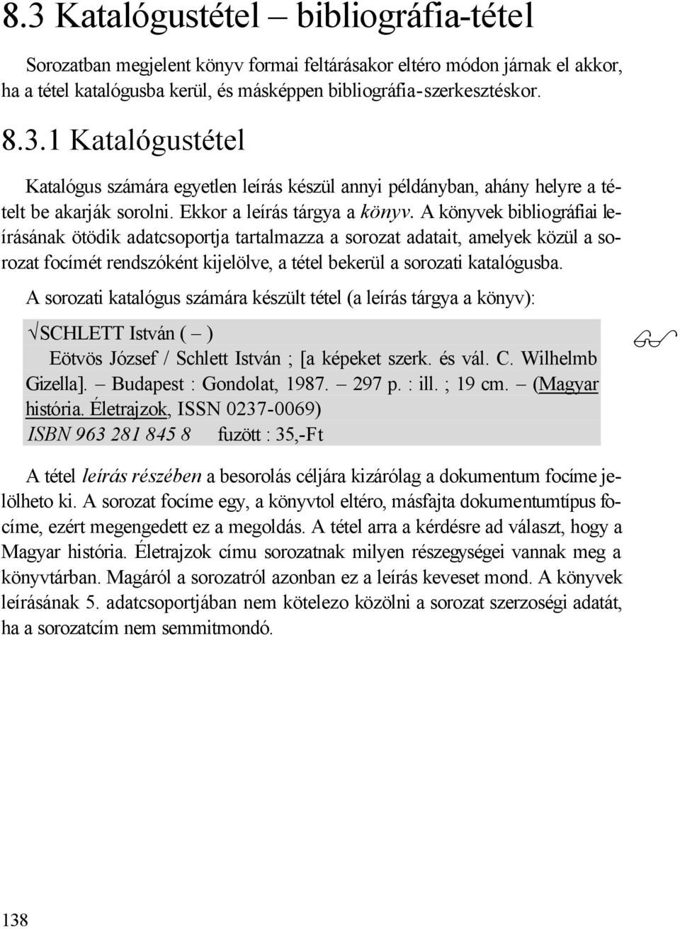 A könyvek bibliográfiai leírásának ötödik adatcsoportja tartalmazza a sorozat adatait, amelyek közül a sorozat focímét rendszóként kijelölve, a tétel bekerül a sorozati katalógusba.