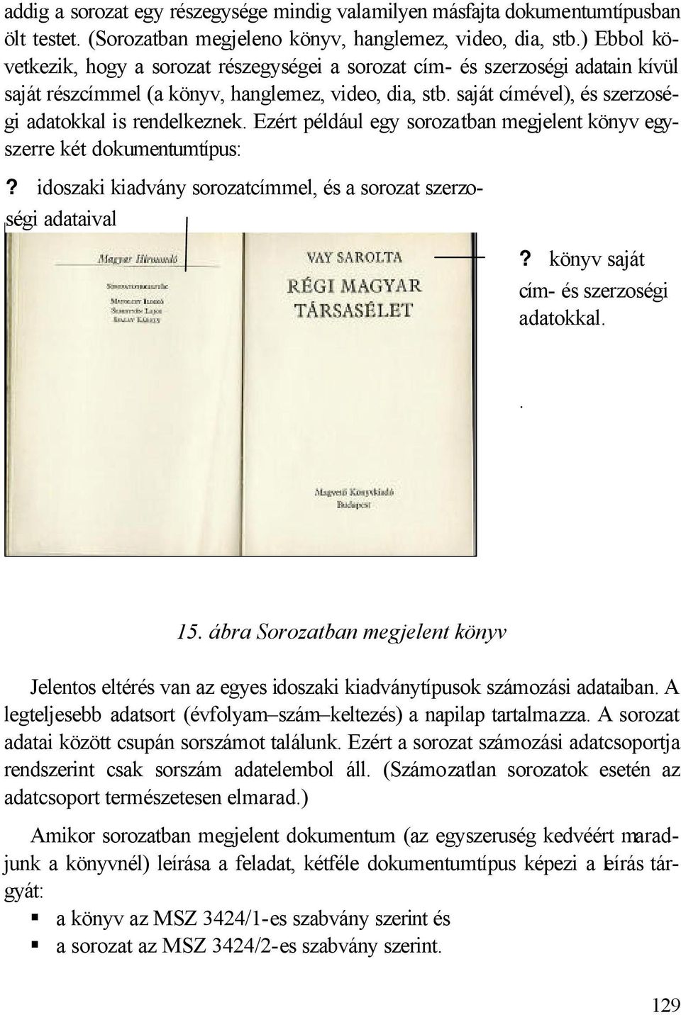 saját címével), és szerzoségi adatokkal is rendelkeznek. Ezért például egy sorozatban megjelent könyv egyszerre két dokumentumtípus:?