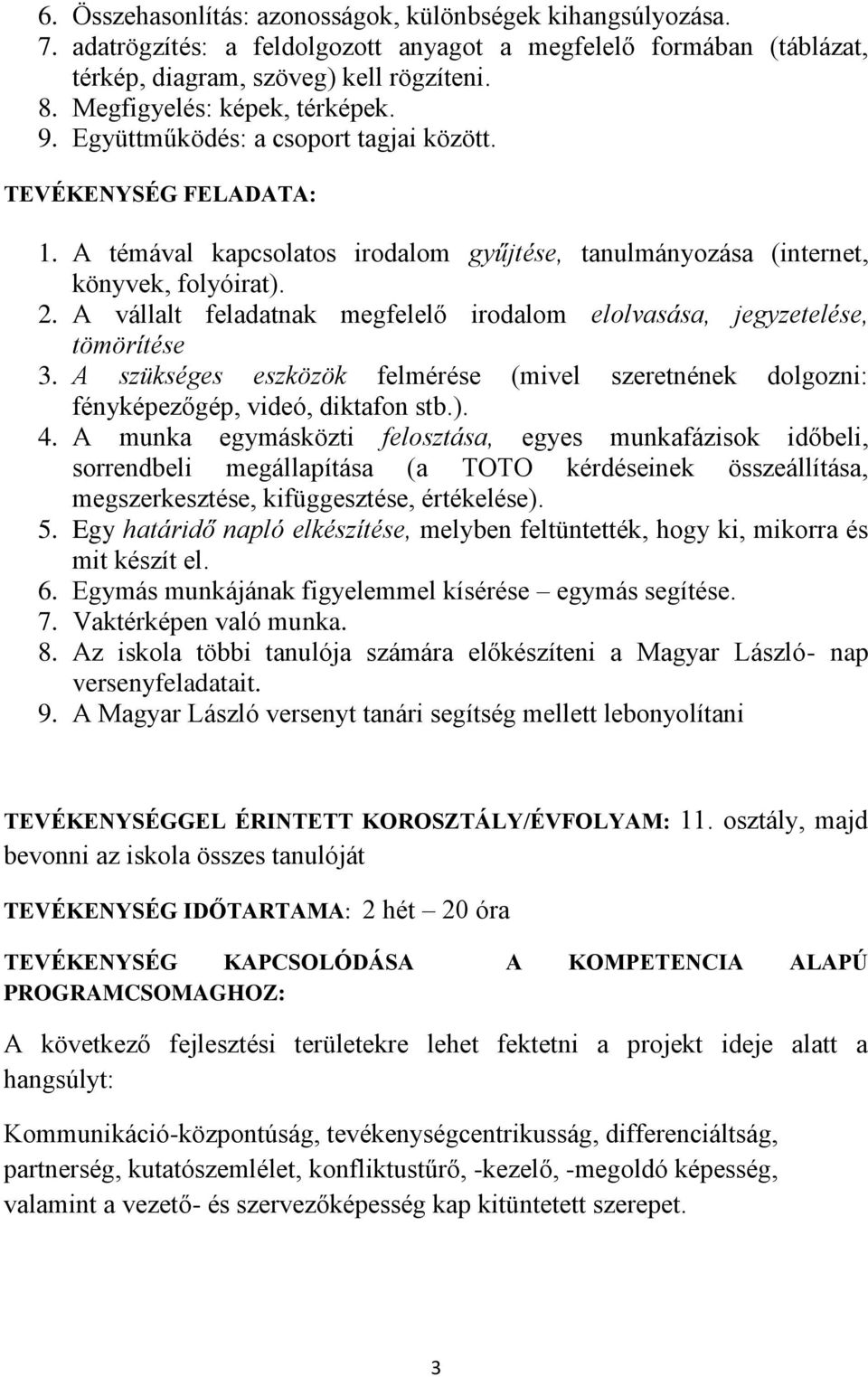 A vállalt feladatnak megfelelő irodalom elolvasása, jegyzetelése, tömörítése 3. A szükséges eszközök felmérése (mivel szeretnének dolgozni: fényképezőgép, videó, diktafon stb.). 4.