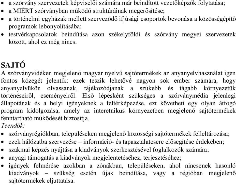 SAJTÓ A szórványvidéken megjelenő magyar nyelvű sajtótermékek az anyanyelvhasználat igen fontos közegét jelentik: ezek teszik lehetővé nagyon sok ember számára, hogy anyanyelvükön olvassanak,