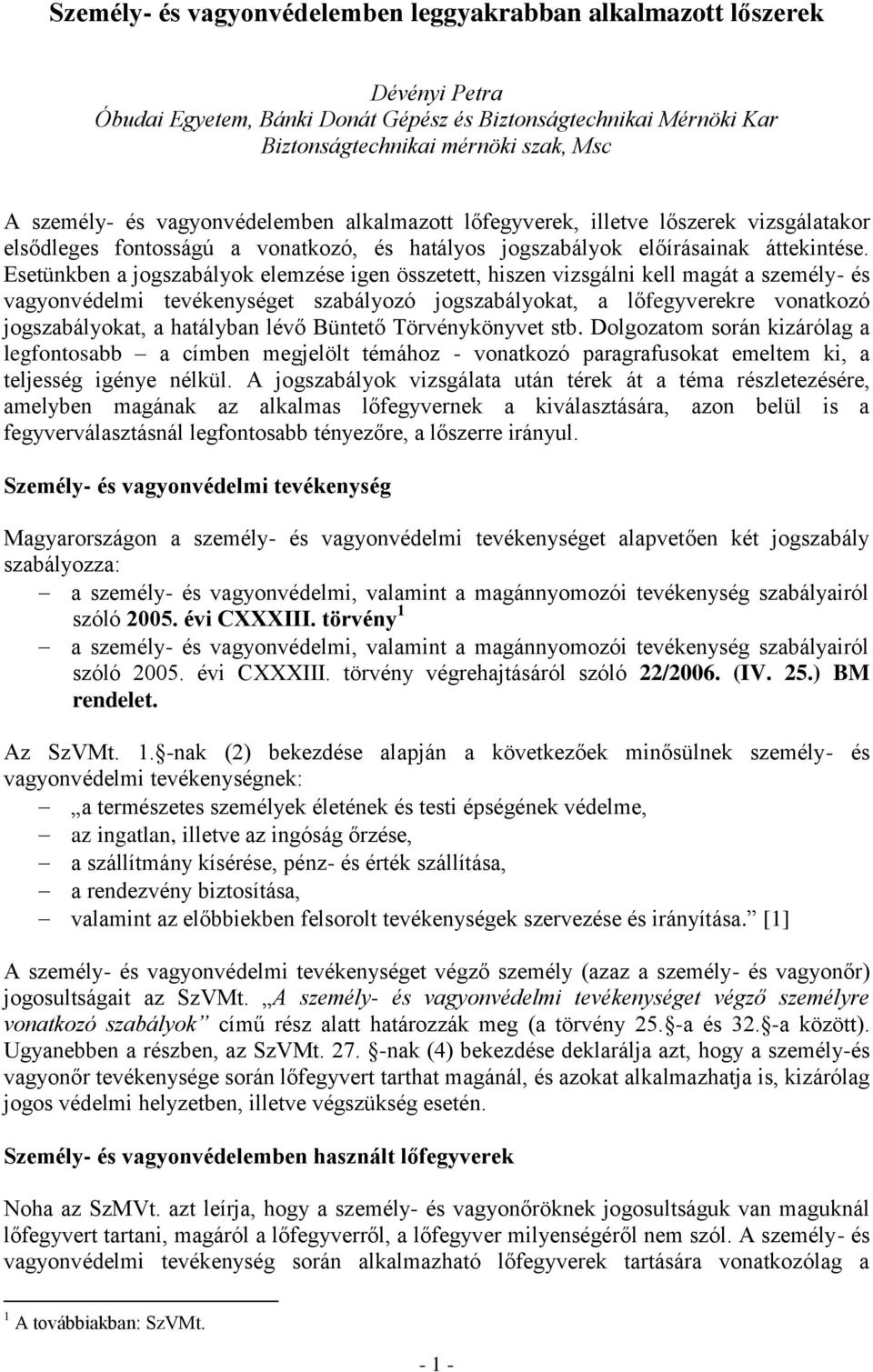 Esetünkben a jogszabályok elemzése igen összetett, hiszen vizsgálni kell magát a személy- és vagyonvédelmi tevékenységet szabályozó jogszabályokat, a lőfegyverekre vonatkozó jogszabályokat, a